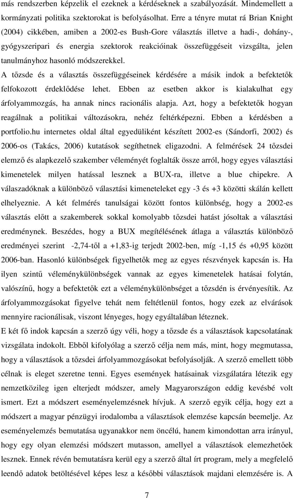 tanulmányhoz hasonló módszerekkel. A tızsde és a választás összefüggéseinek kérdésére a másik indok a befektetık felfokozott érdeklıdése lehet.