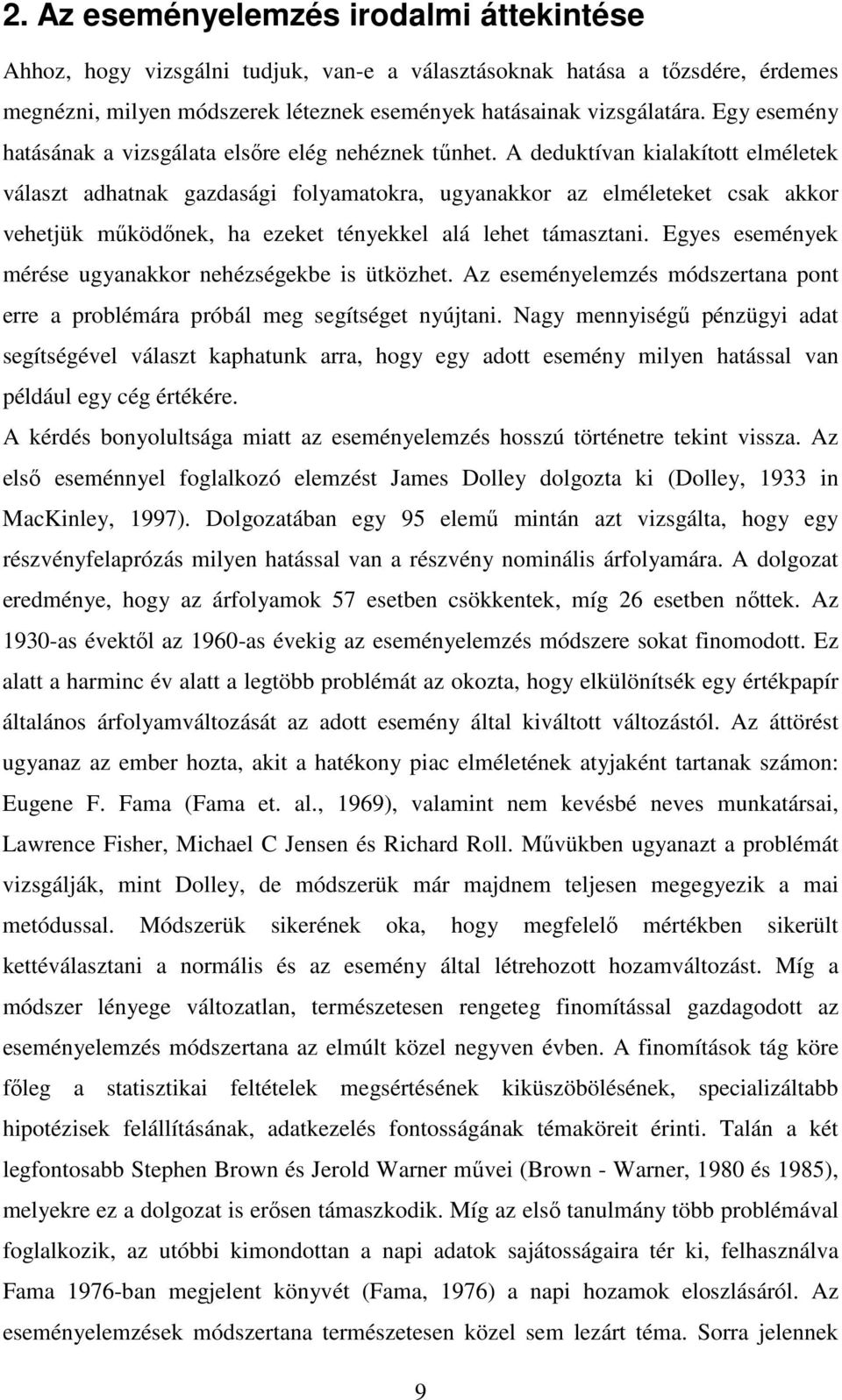 A deduktívan kialakított elméletek választ adhatnak gazdasági folyamatokra, ugyanakkor az elméleteket csak akkor vehetjük mőködınek, ha ezeket tényekkel alá lehet támasztani.