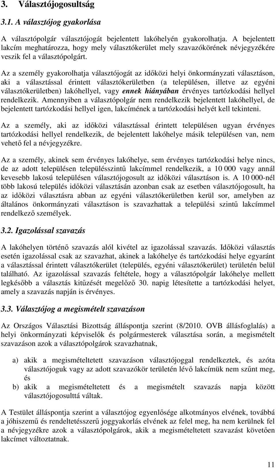 Az a személy gyakorolhatja választójogát az időközi helyi önkormányzati választáson, aki a választással érintett választókerületben (a településen, illetve az egyéni választókerületben) lakóhellyel,