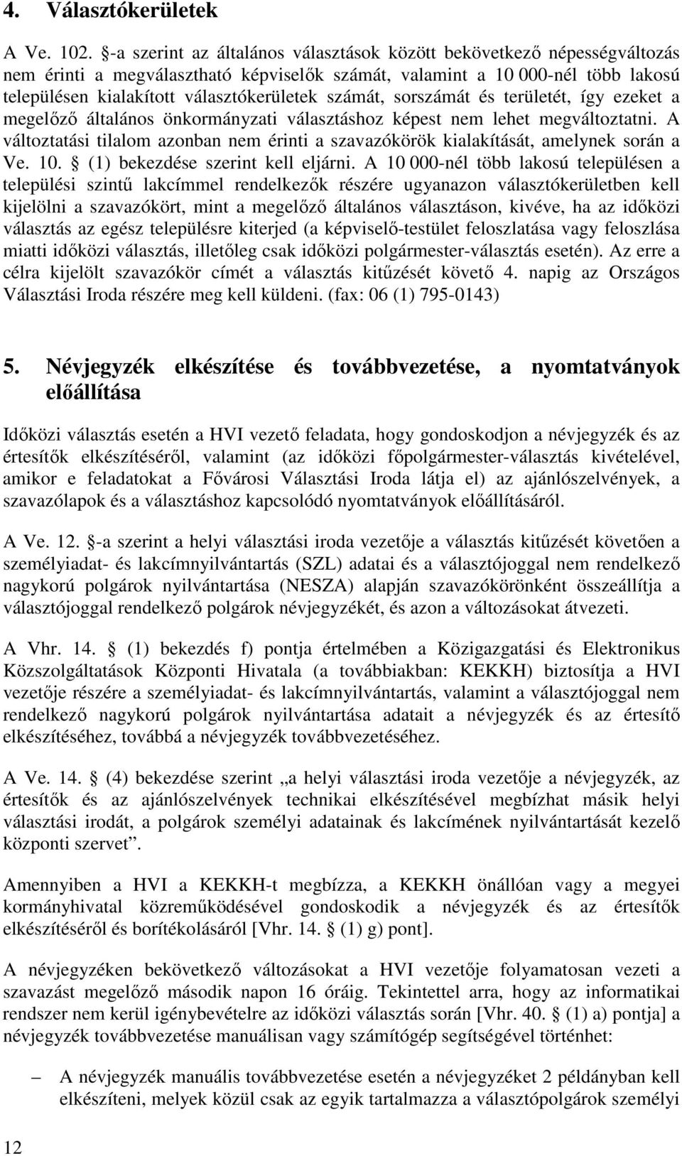 számát, sorszámát és területét, így ezeket a megelőző általános önkormányzati választáshoz képest nem lehet megváltoztatni.