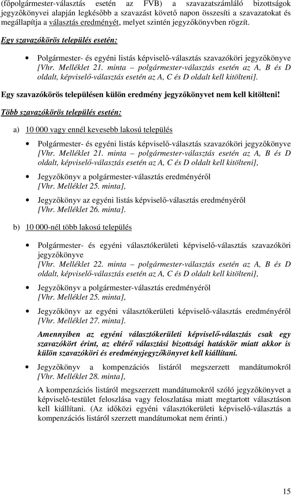 minta polgármester-választás esetén az A, B és D oldalt, képviselő-választás esetén az A, C és D oldalt kell kitölteni]. Egy szavazókörös településen külön eredmény jegyzőkönyvet nem kell kitölteni!