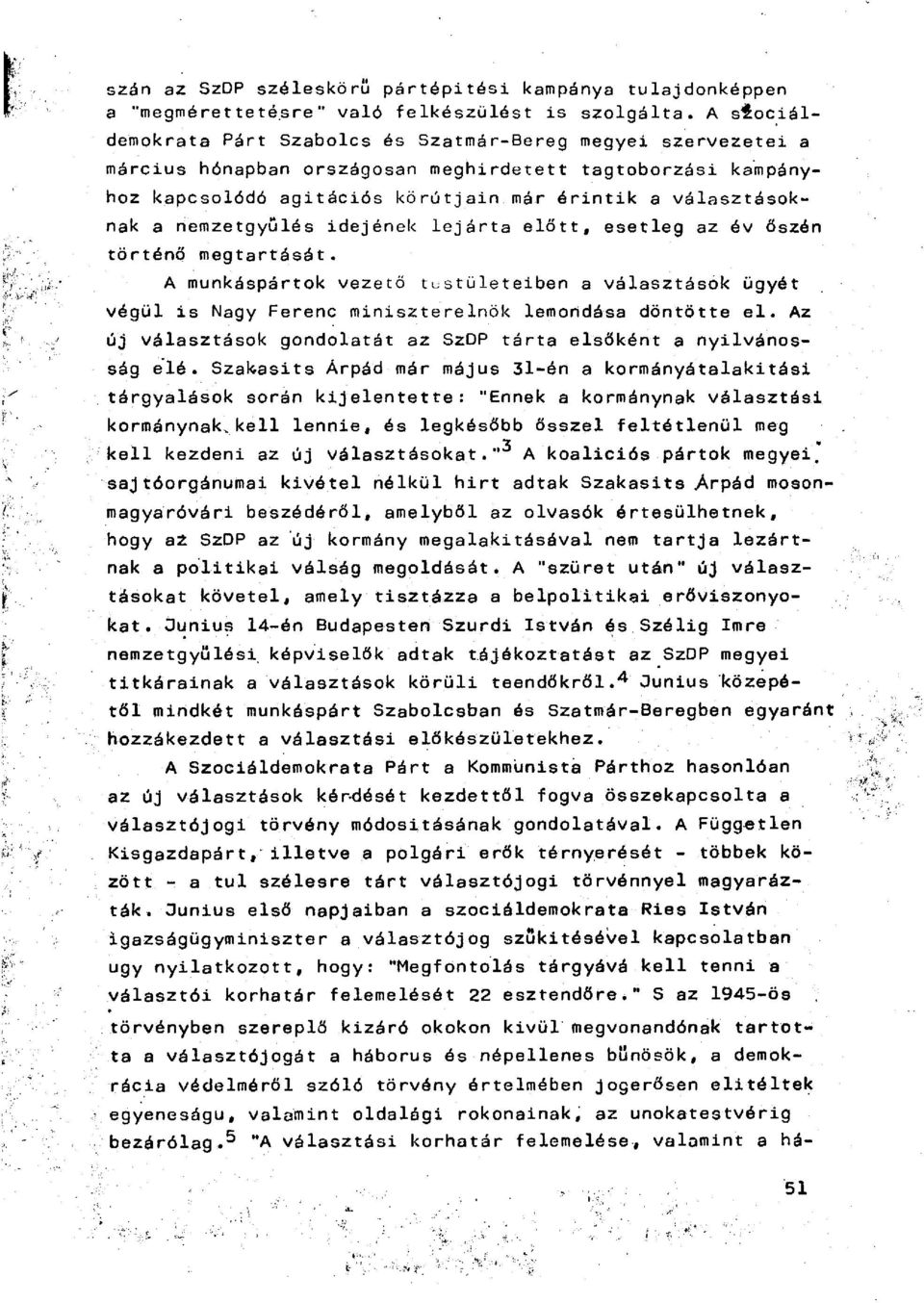 nemzetgyűlés idejének lejárta előtt, esetleg az év őszén történő megtartását. A munkáspártok vezető tustületeiben a választások ügyét végül is Nagy Ferenc miniszterelnök lemondása döntötte el.