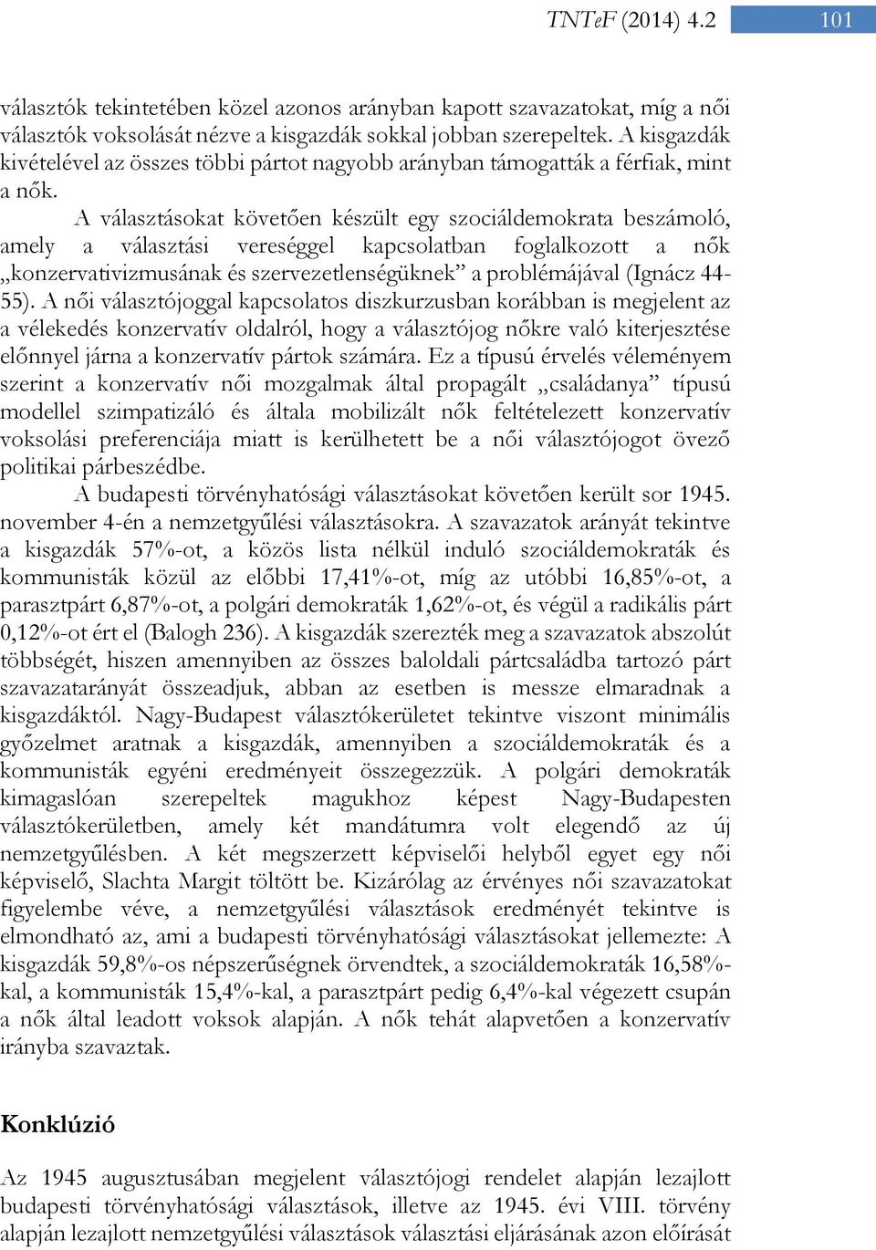 A választásokat követően készült egy szociáldemokrata beszámoló, amely a választási vereséggel kapcsolatban foglalkozott a nők konzervativizmusának és szervezetlenségüknek a problémájával (Ignácz