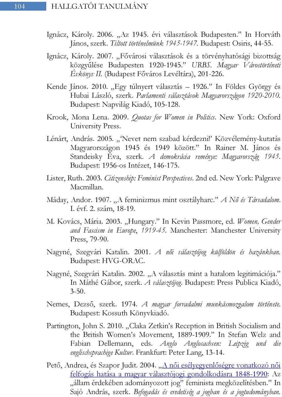 Egy túlnyert választás 1926. In Földes György és Hubai László, szerk. Parlamenti választások Magyarországon 1920-2010. Budapest: Napvilág Kiadó, 105-128. Krook, Mona Lena. 2009.