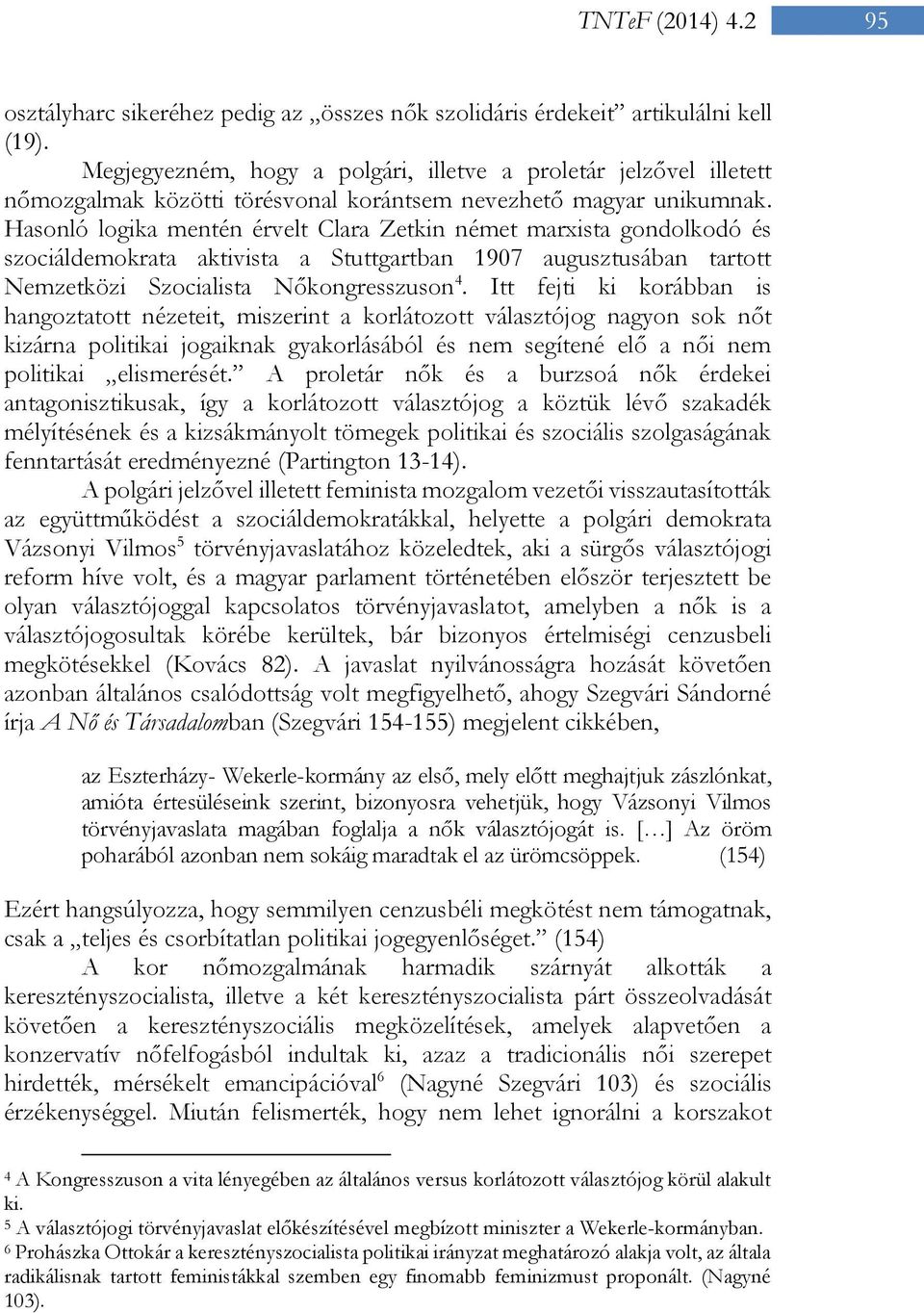 Hasonló logika mentén érvelt Clara Zetkin német marxista gondolkodó és szociáldemokrata aktivista a Stuttgartban 1907 augusztusában tartott Nemzetközi Szocialista Nőkongresszuson 4.