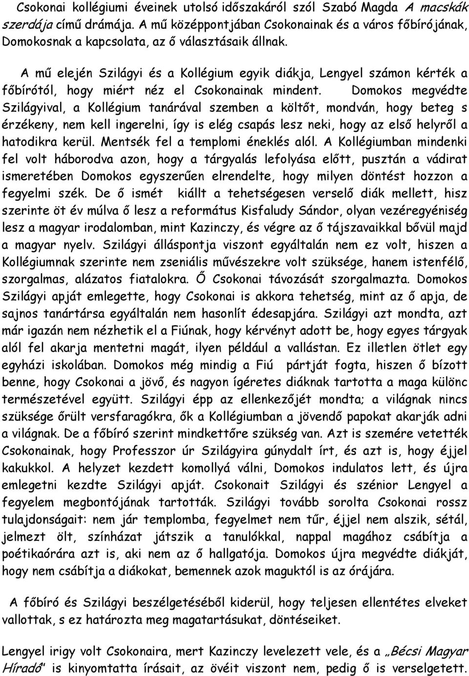 A mű elején Szilágyi és a Kollégium egyik diákja, Lengyel számon kérték a főbírótól, hogy miért néz el Csokonainak mindent.