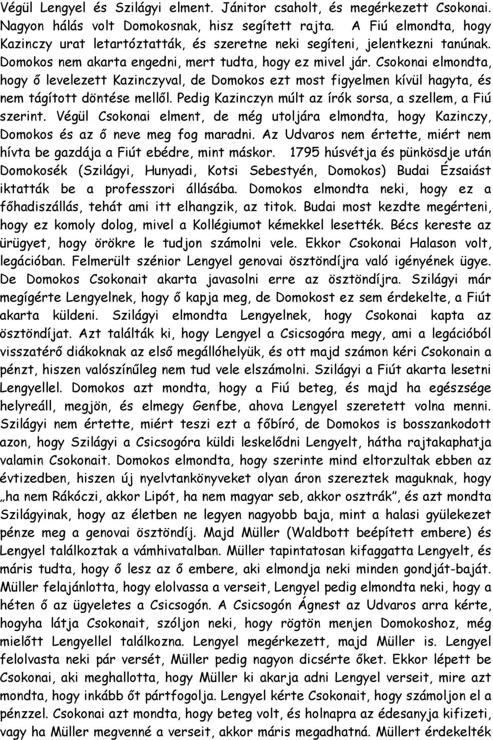 Csokonai elmondta, hogy ő levelezett Kazinczyval, de Domokos ezt most figyelmen kívül hagyta, és nem tágított döntése mellől. Pedig Kazinczyn múlt az írók sorsa, a szellem, a Fiú szerint.