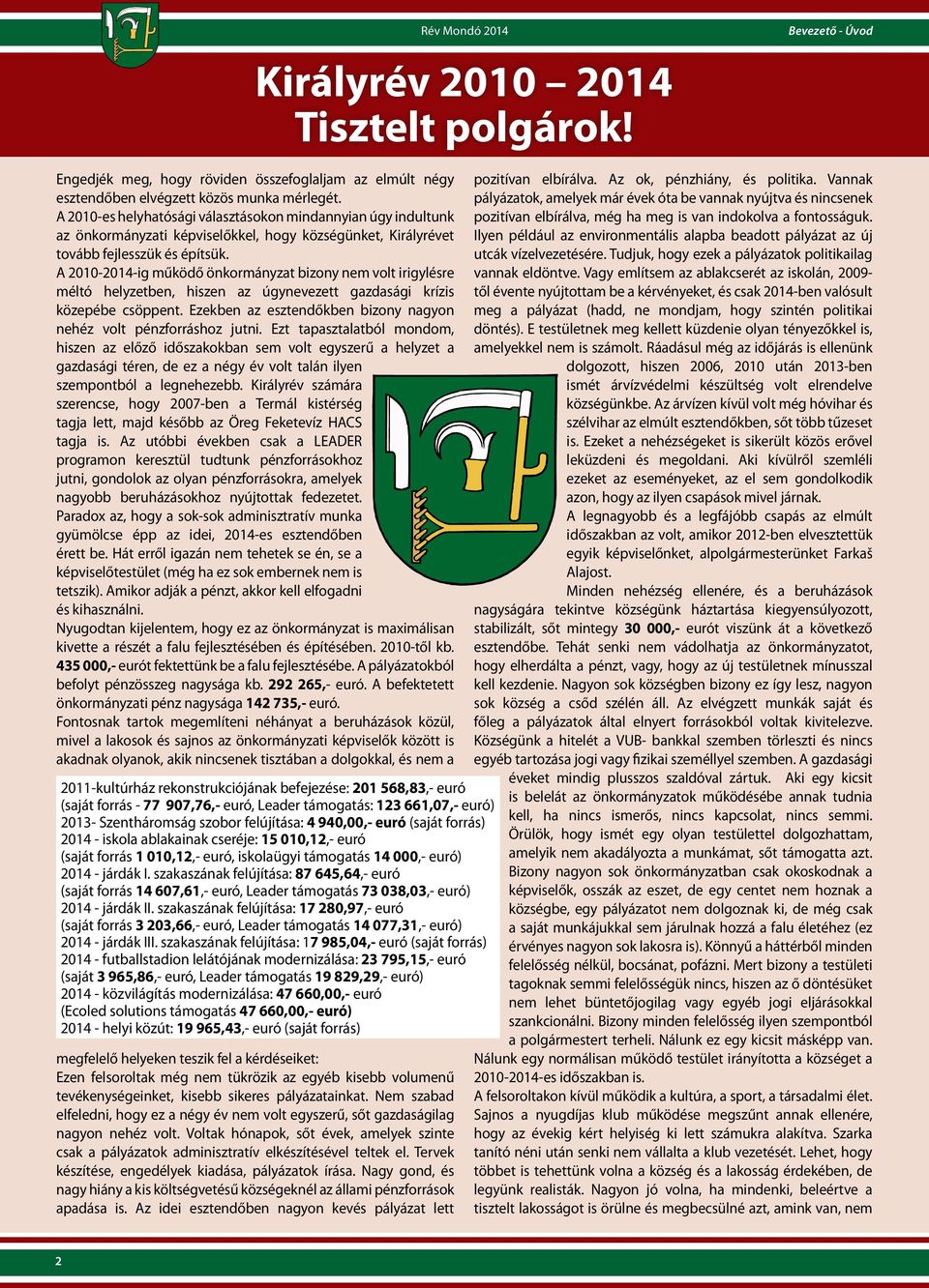 A 2010-2014-ig működő önkormányzat bizony nem volt irigylésre méltó helyzetben, hiszen az úgynevezett gazdasági krízis közepébe csöppent.