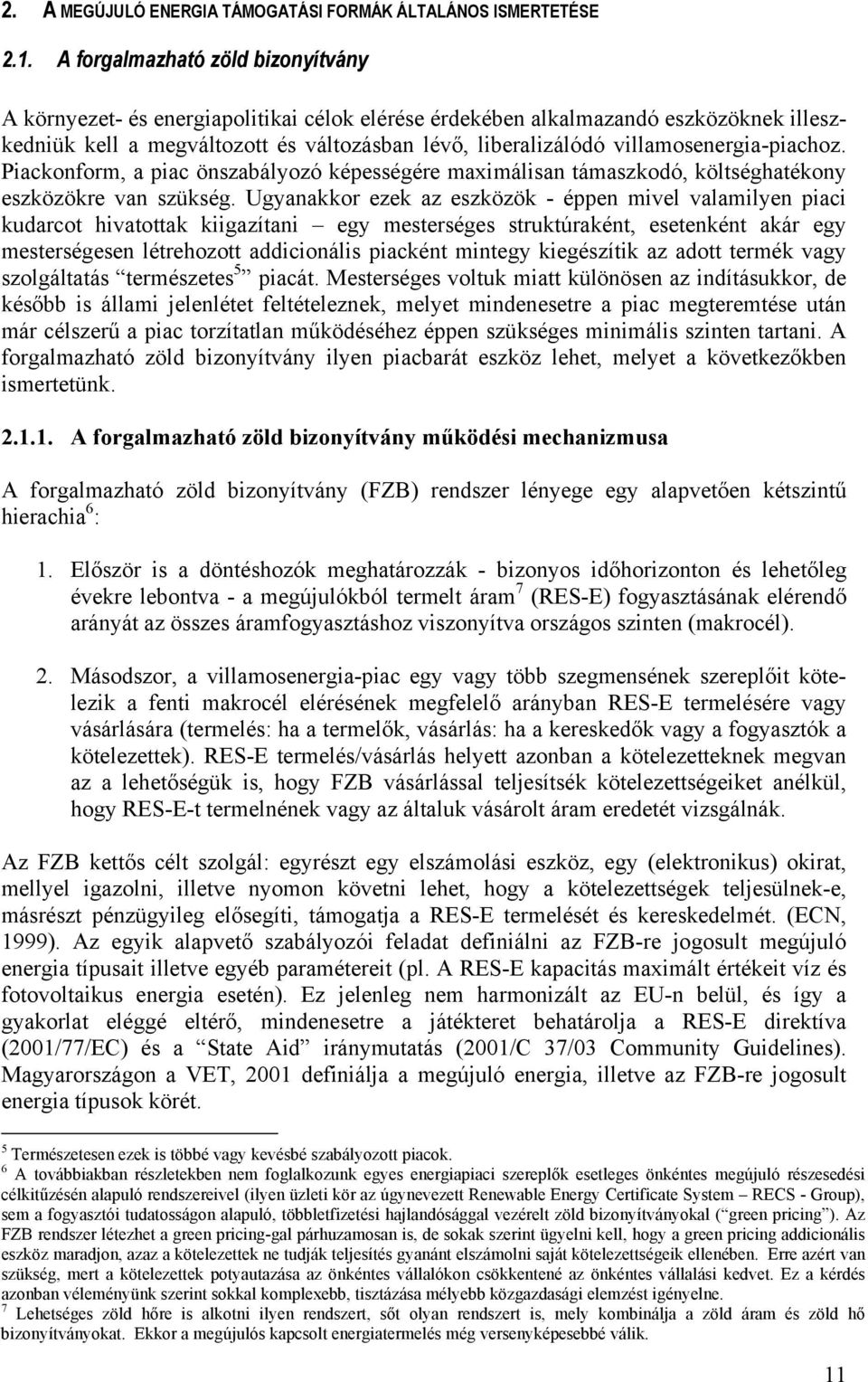 villamosenergia-piachoz. Piackonform, a piac önszabályozó képességére maximálisan támaszkodó, költséghatékony eszközökre van szükség.