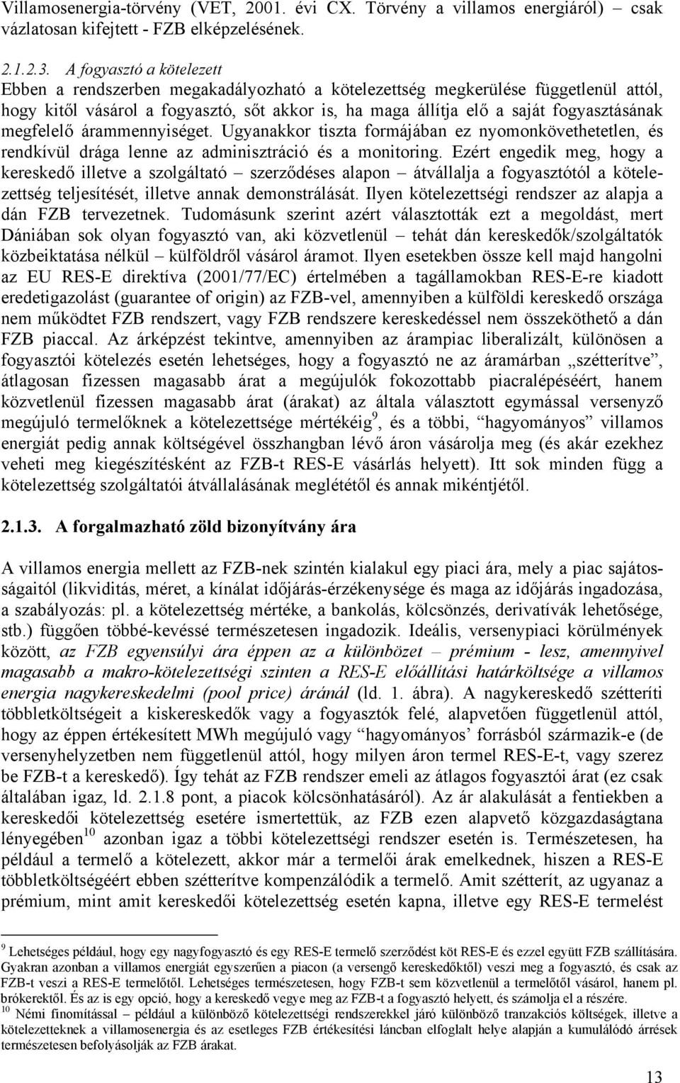 megfelelő árammennyiséget. Ugyanakkor tiszta formájában ez nyomonkövethetetlen, és rendkívül drága lenne az adminisztráció és a monitoring.