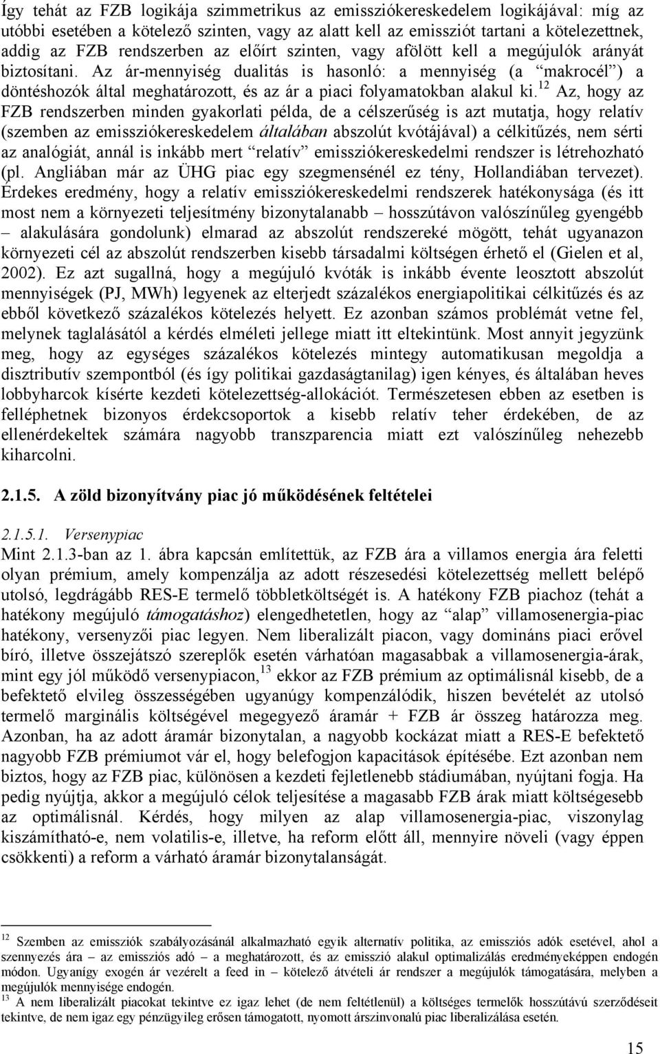 Az ár-mennyiség dualitás is hasonló: a mennyiség (a makrocél ) a döntéshozók által meghatározott, és az ár a piaci folyamatokban alakul ki.