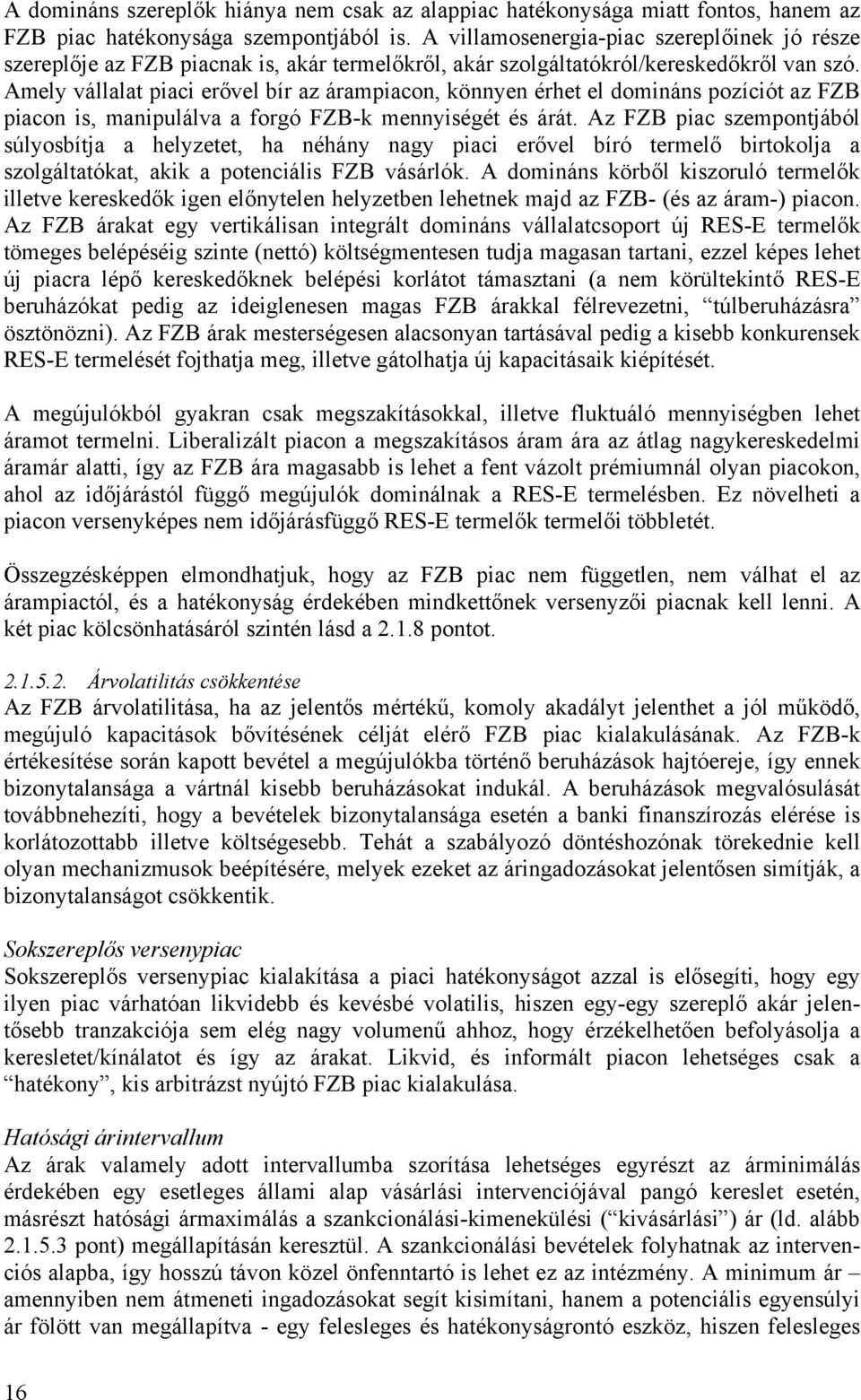 Amely vállalat piaci erővel bír az árampiacon, könnyen érhet el domináns pozíciót az FZB piacon is, manipulálva a forgó FZB-k mennyiségét és árát.