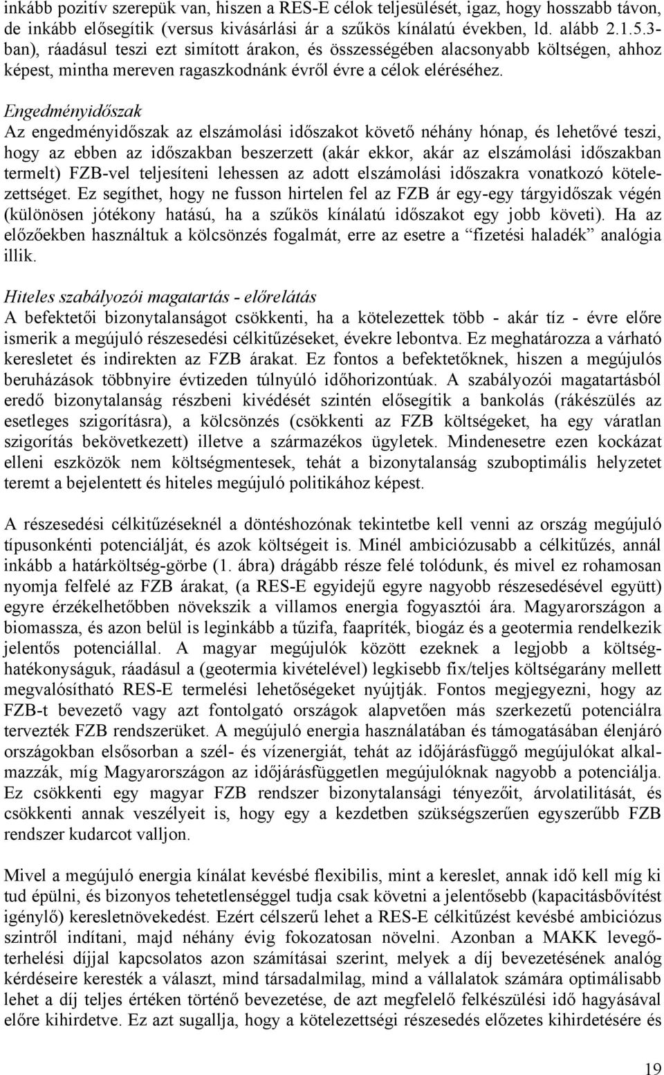 Engedményidőszak Az engedményidőszak az elszámolási időszakot követő néhány hónap, és lehetővé teszi, hogy az ebben az időszakban beszerzett (akár ekkor, akár az elszámolási időszakban termelt)