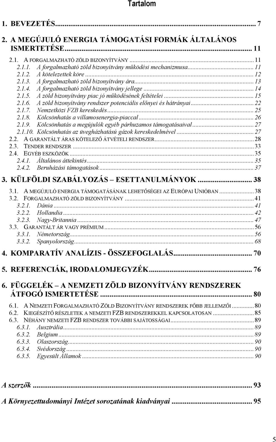 A zöld bizonyítvány piac jó működésének feltételei... 15 2.1.6. A zöld bizonyítvány rendszer potenciális előnyei és hátrányai... 22 2.1.7. Nemzetközi FZB kereskedés... 25 2.1.8.