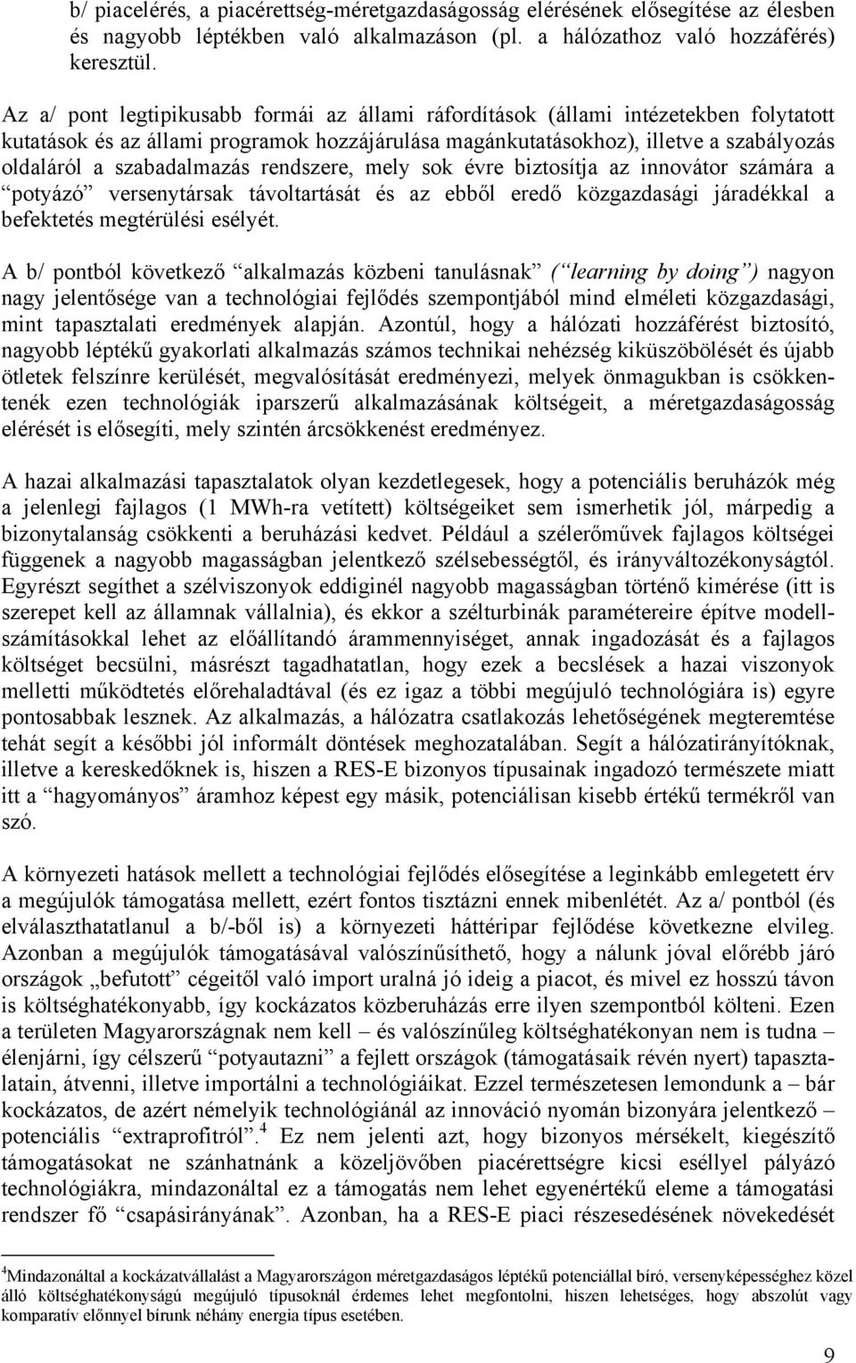 szabadalmazás rendszere, mely sok évre biztosítja az innovátor számára a potyázó versenytársak távoltartását és az ebből eredő közgazdasági járadékkal a befektetés megtérülési esélyét.