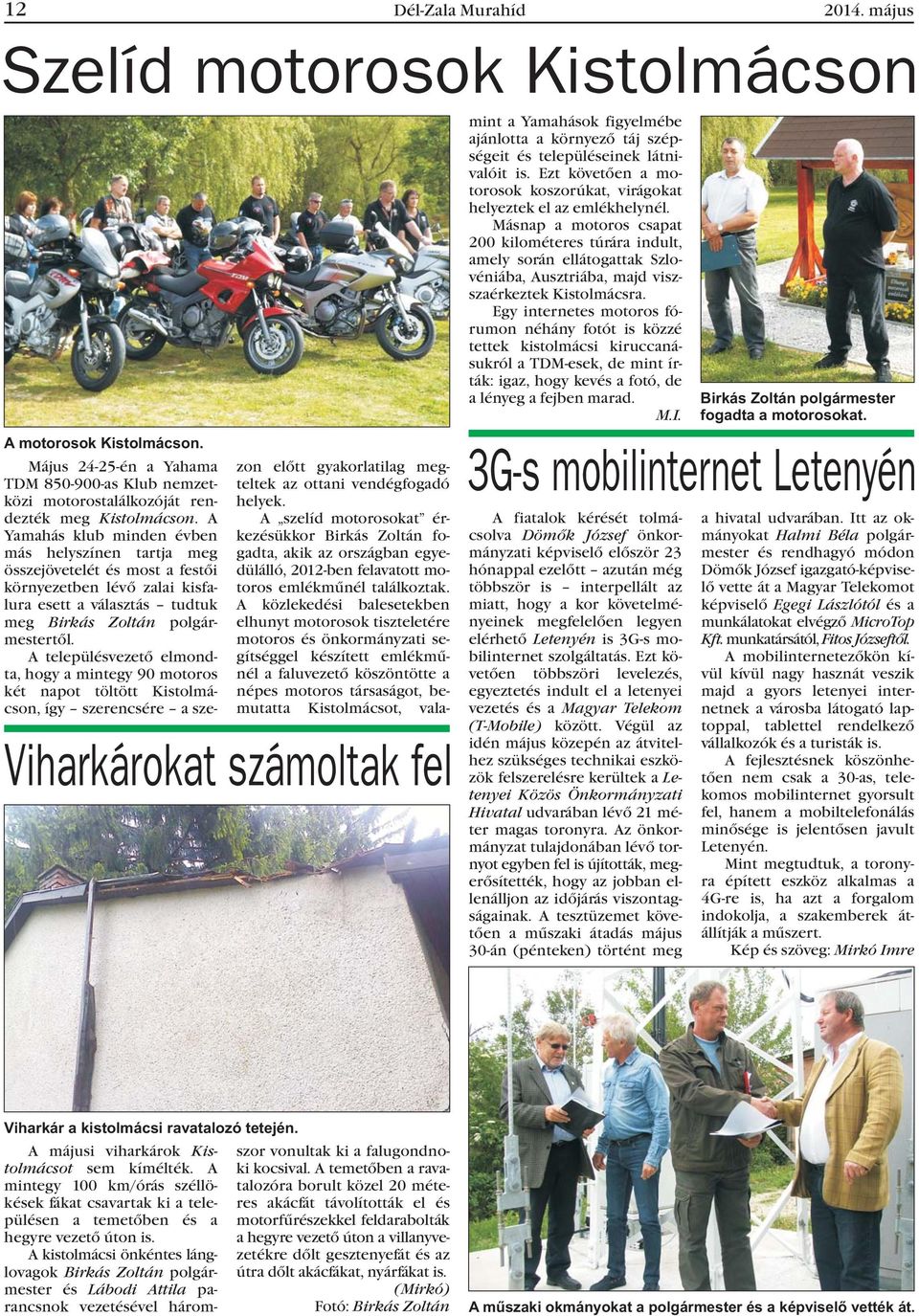A településvezetõ elmondta, hogy a mintegy 90 motoros két napot töltött Kistolmácson, így szerencsére a sze- zon elõtt gyakorlatilag megteltek az ottani vendégfogadó helyek.