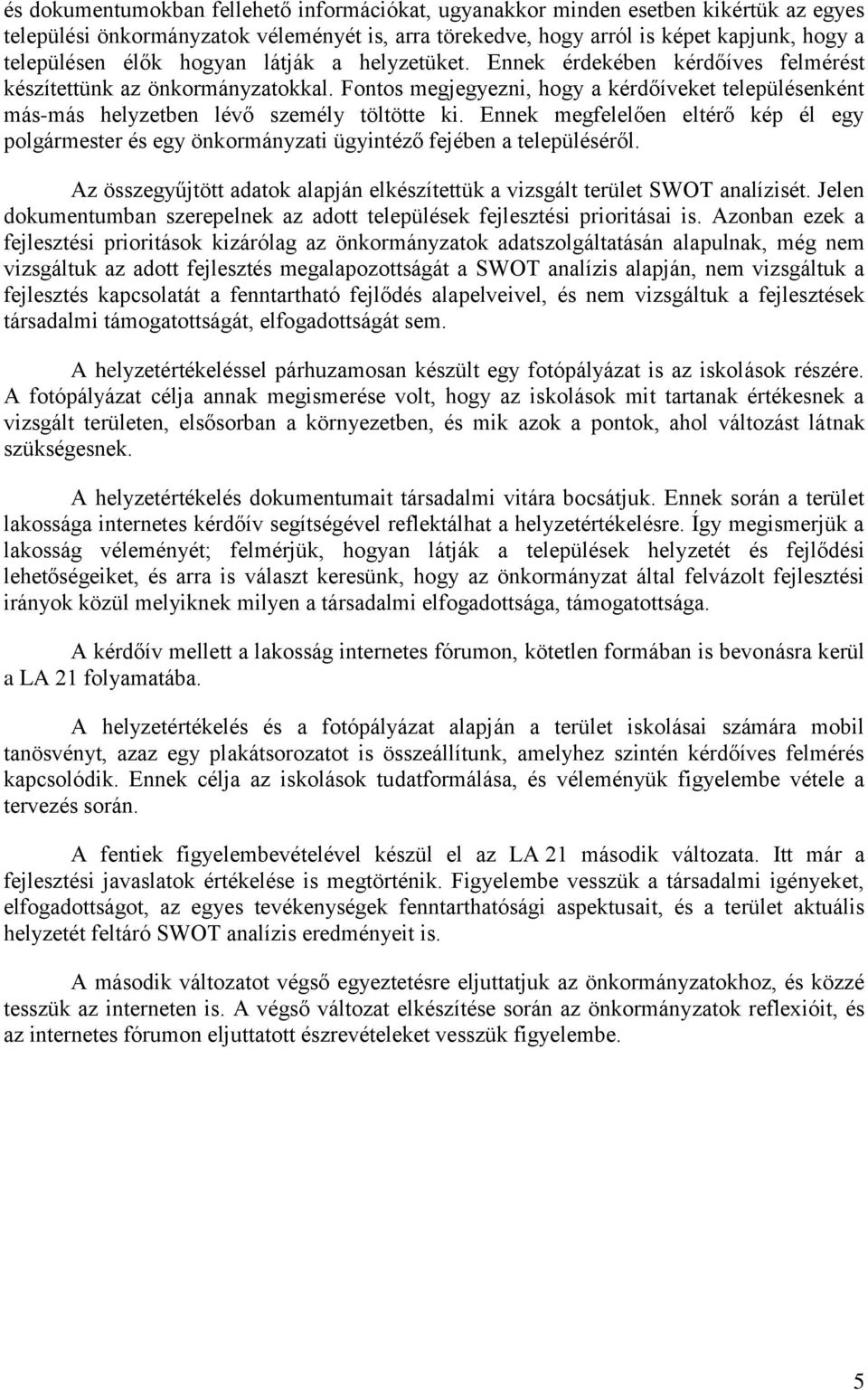 Ennek megfelelően eltérő kép él egy polgármester és egy önkormányzati ügyintéző fejében a településéről. Az összegyűjtött adatok alapján elkészítettük a vizsgált terület SWOT analízisét.