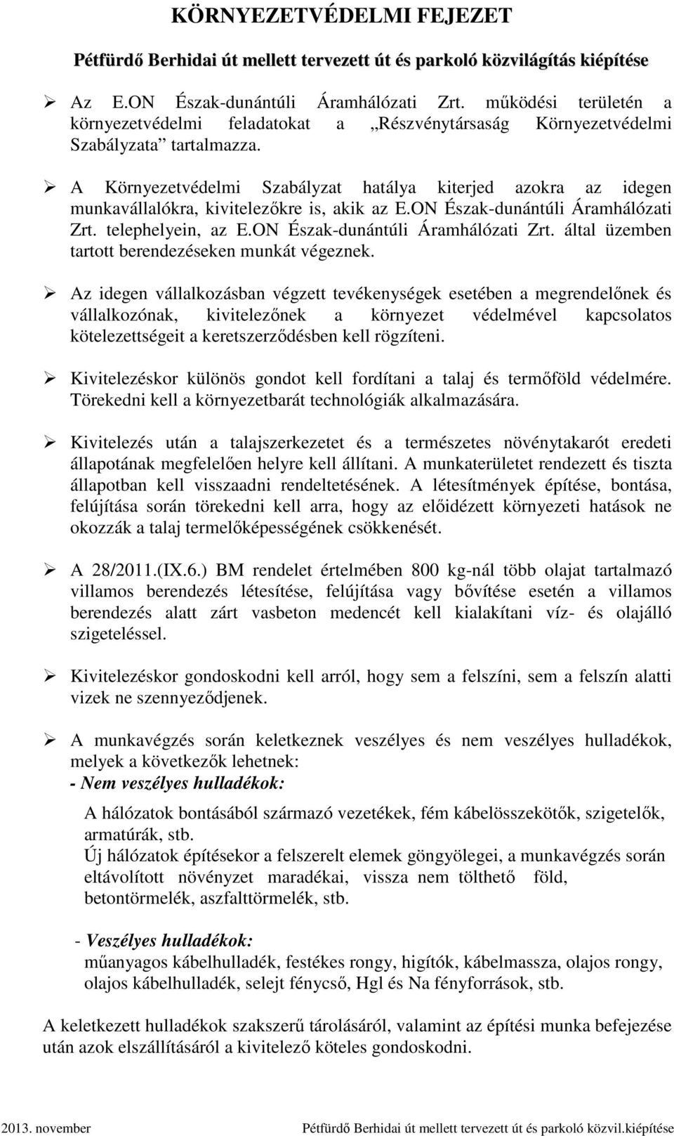 A Környezetvédelmi Szabályzat hatálya kiterjed azokra az idegen munkavállalókra, kivitelezőkre is, akik az E.ON Észak-dunántúli Áramhálózati Zrt. telephelyein, az E.