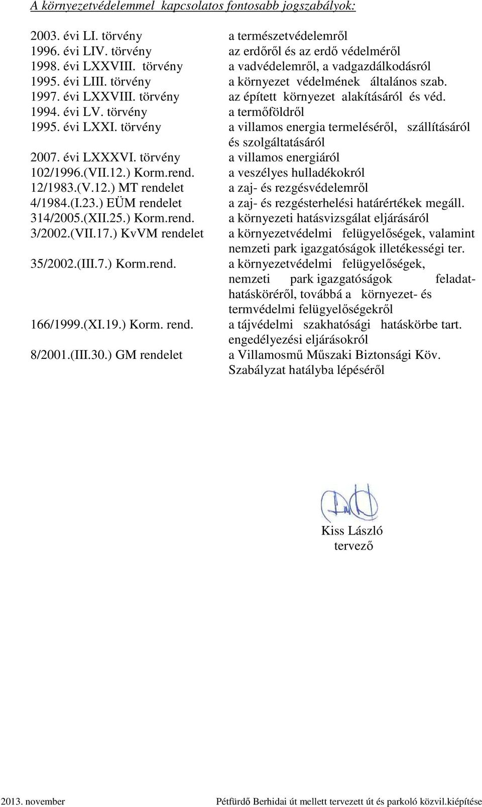 törvény a termőföldről 1995. évi LXXI. törvény a villamos energia termeléséről, szállításáról és szolgáltatásáról 2007. évi LXXXVI. törvény a villamos energiáról 102/1996.(VII.12.) Korm.rend.