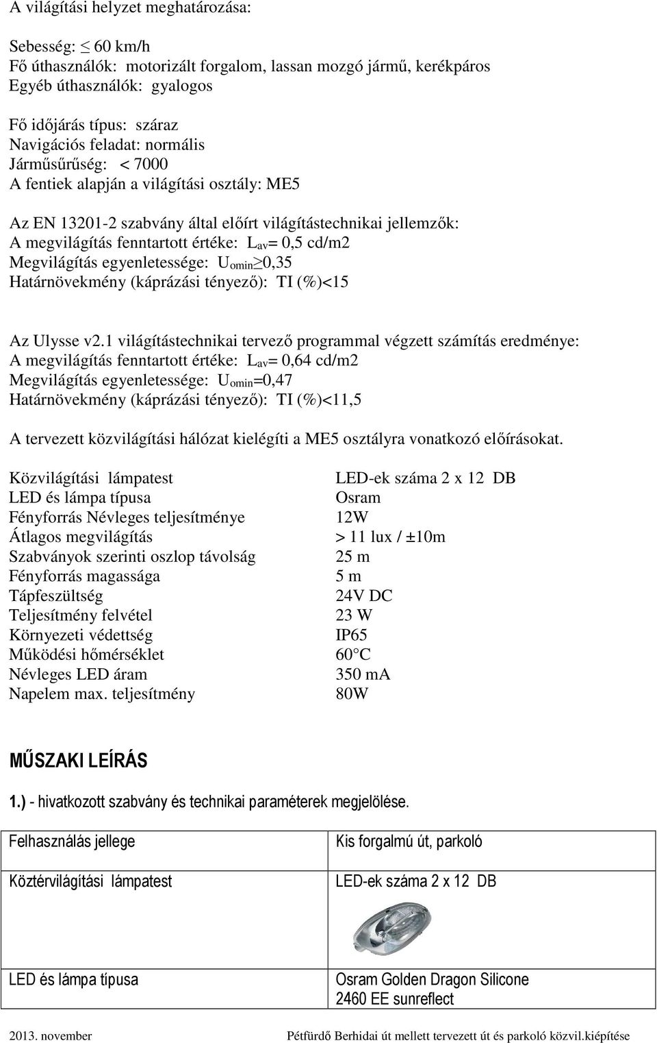 Megvilágítás egyenletessége: Uomin 0,35 Határnövekmény (káprázási tényező): TI (%)<15 Az Ulysse v2.