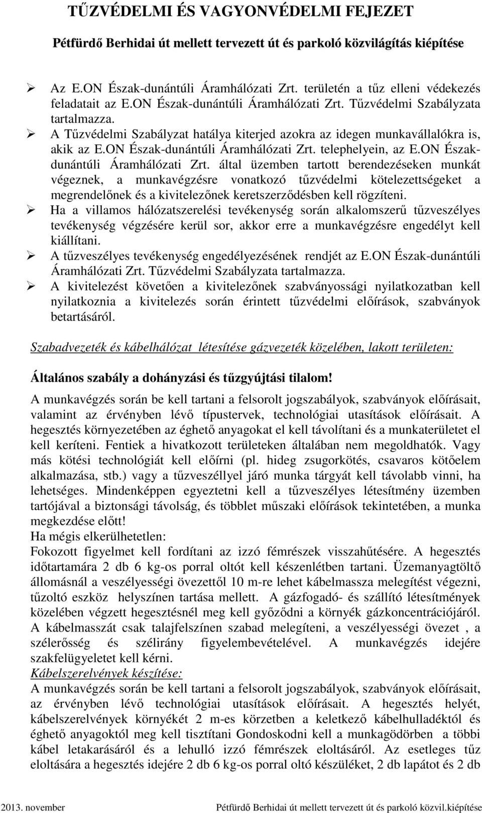 A Tűzvédelmi Szabályzat hatálya kiterjed azokra az idegen munkavállalókra is, akik az E.ON Észak-dunántúli Áramhálózati Zrt. telephelyein, az E.ON Északdunántúli Áramhálózati Zrt.