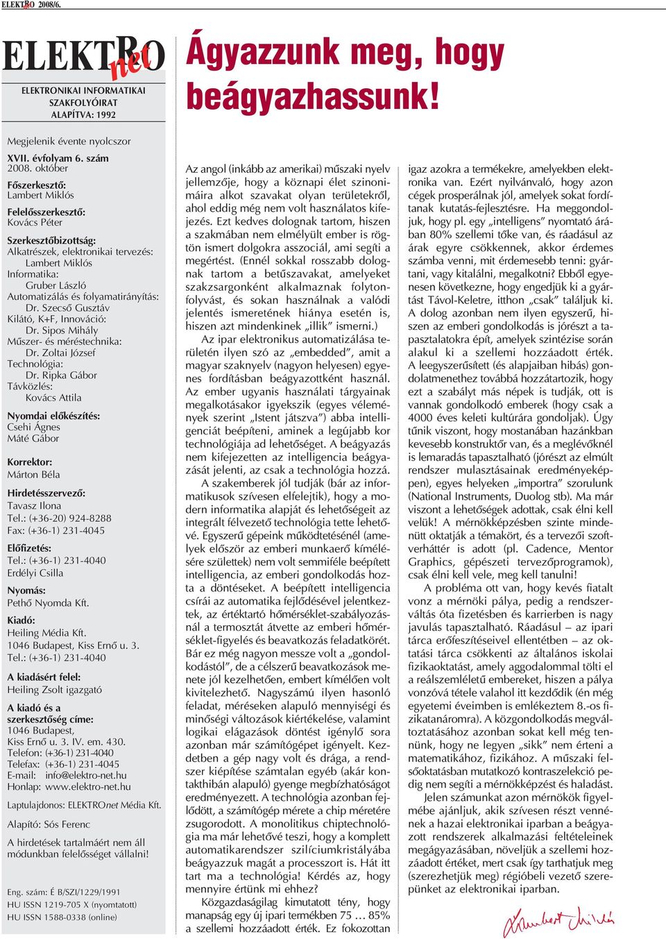 folyamatirányítás: Dr. Szecsõ Gusztáv Kilátó, K+F, Innováció: Dr. Sipos Mihály Mûszer- és méréstechnika: Dr. Zoltai József Technológia: Dr.