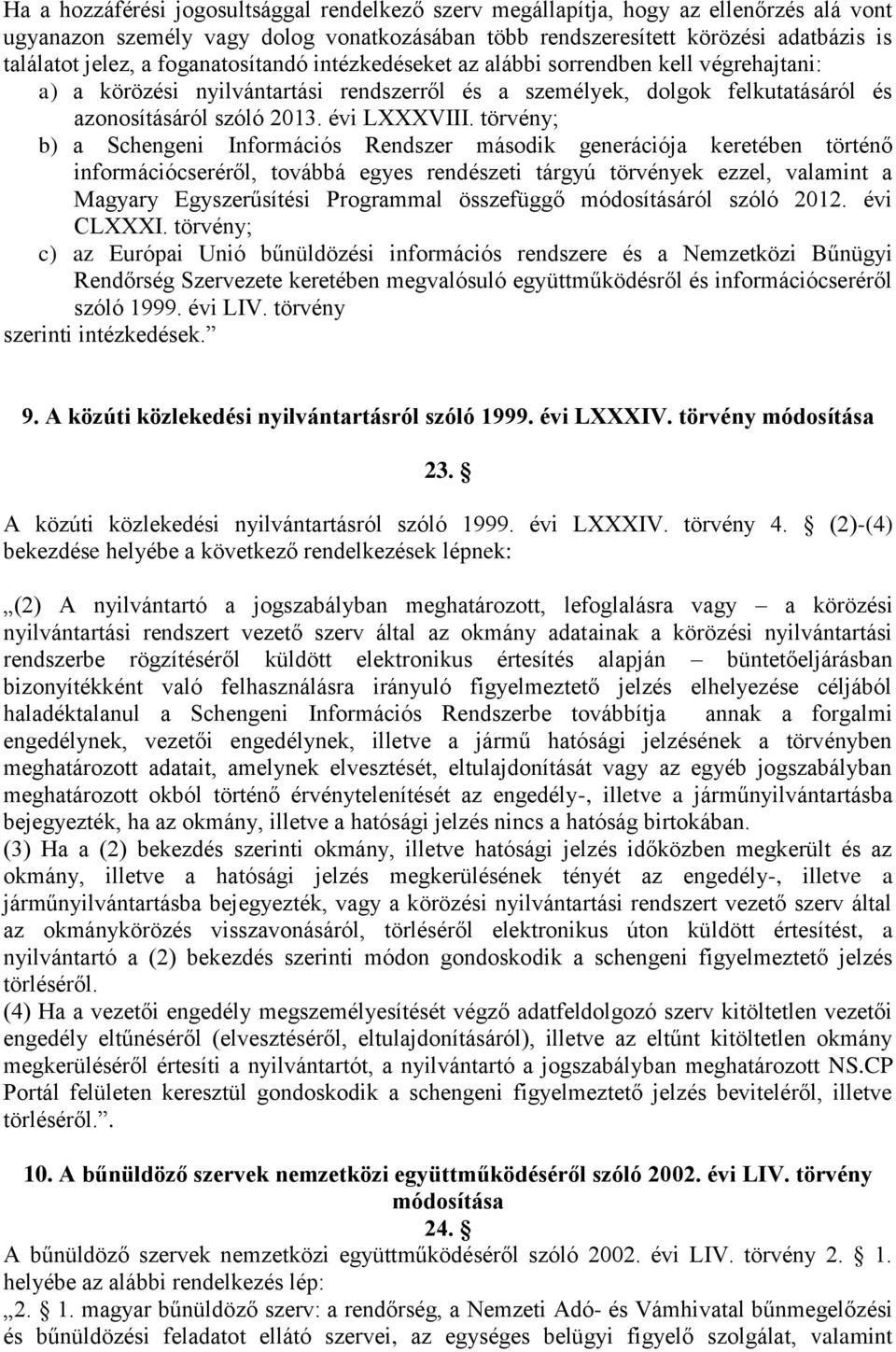 törvény; b) a Schengeni Információs Rendszer második generációja keretében történő információcseréről, továbbá egyes rendészeti tárgyú törvények ezzel, valamint a Magyary Egyszerűsítési Programmal