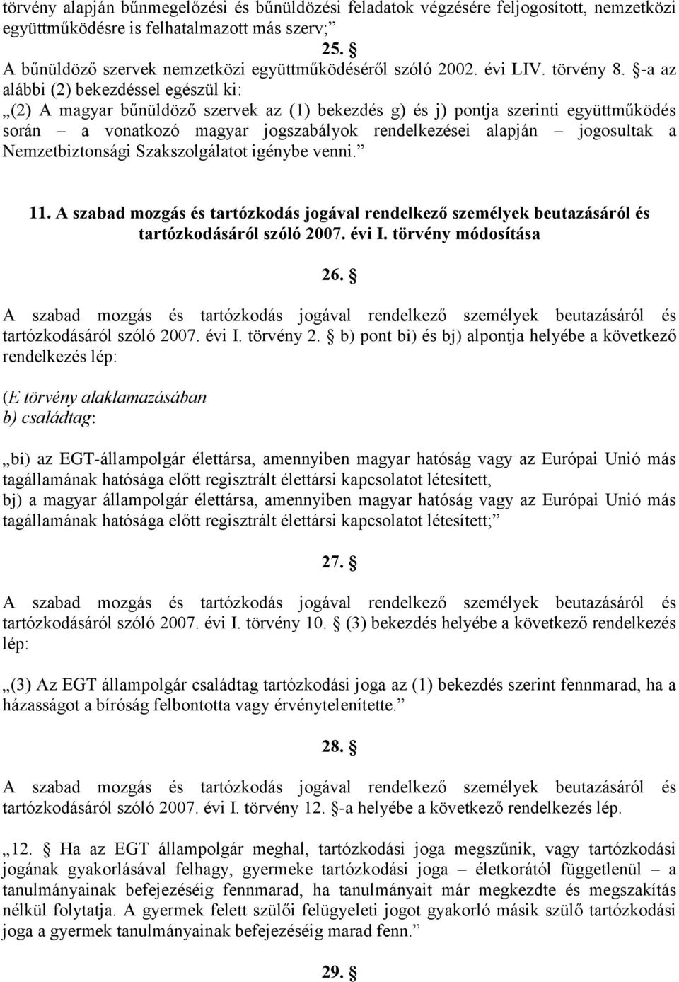 -a az alábbi (2) bekezdéssel egészül ki: (2) A magyar bűnüldöző szervek az (1) bekezdés g) és j) pontja szerinti együttműködés során a vonatkozó magyar jogszabályok rendelkezései alapján jogosultak a