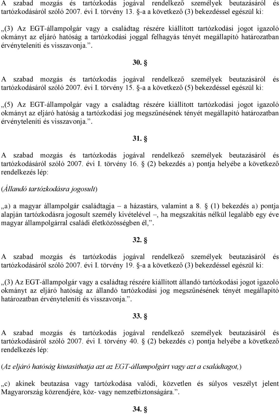 megállapító határozatban érvényteleníti és visszavonja.. 30. A szabad mozgás és tartózkodás jogával rendelkező személyek beutazásáról és tartózkodásáról szóló 2007. évi I. törvény 15.