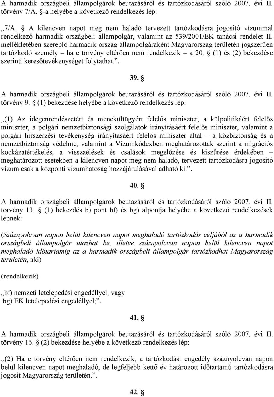 mellékletében szereplő harmadik ország állampolgáraként Magyarország területén jogszerűen tartózkodó személy ha e törvény eltérően nem rendelkezik a 20.