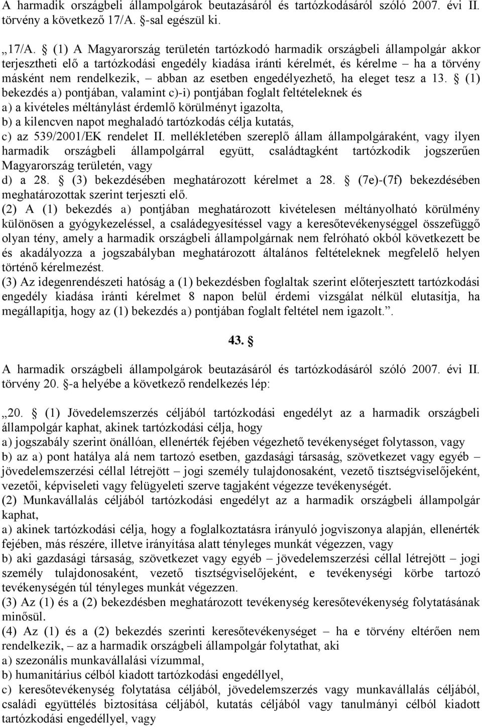 (1) A Magyarország területén tartózkodó harmadik országbeli állampolgár akkor terjesztheti elő a tartózkodási engedély kiadása iránti kérelmét, és kérelme ha a törvény másként nem rendelkezik, abban