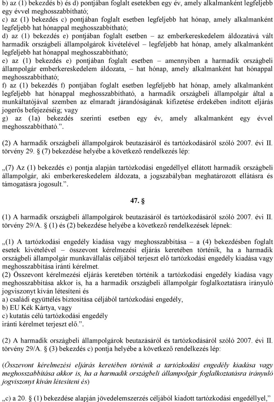 hat hónap, amely alkalmanként legfeljebb hat hónappal meghosszabbítható; e) az (1) bekezdés e) pontjában foglalt esetben amennyiben a harmadik országbeli állampolgár emberkereskedelem áldozata, hat