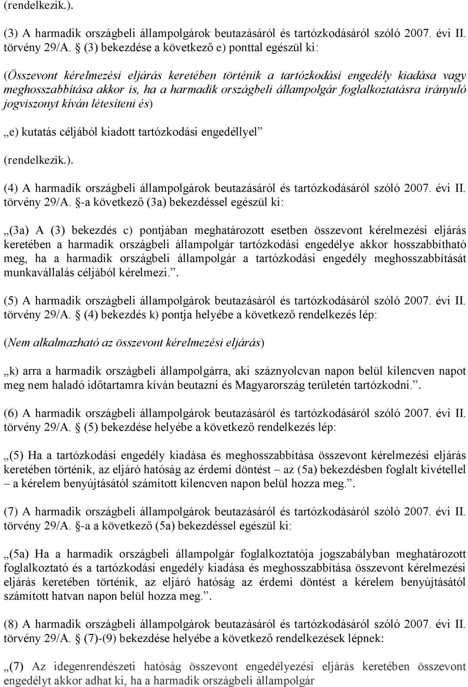 foglalkoztatásra irányuló jogviszonyt kíván létesíteni és) e) kutatás céljából kiadott tartózkodási engedéllyel (rendelkezik.). (4) A harmadik országbeli állampolgárok beutazásáról és tartózkodásáról szóló 2007.