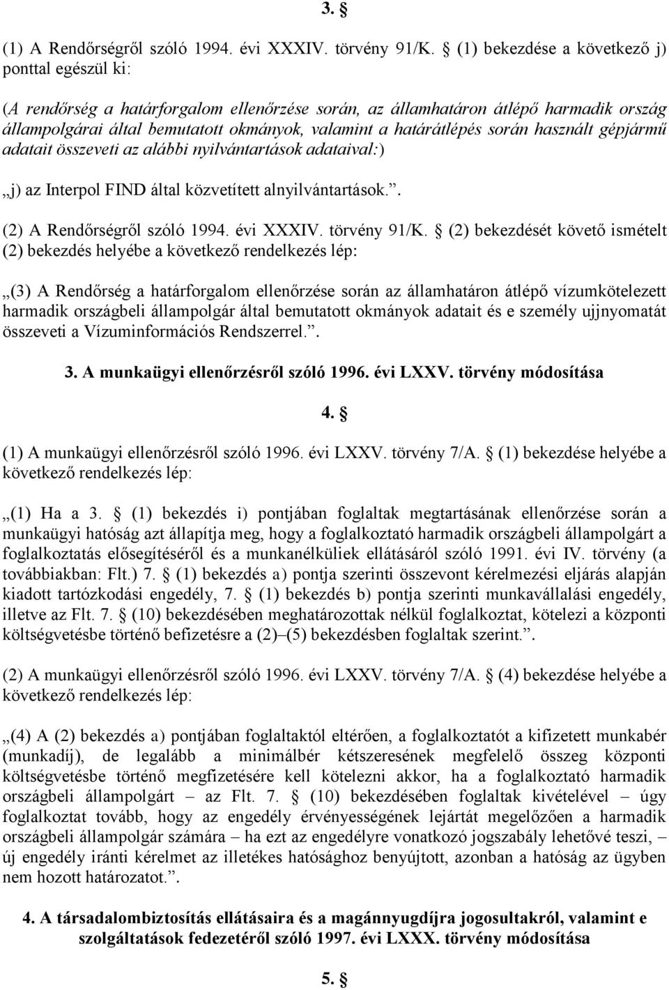 határátlépés során használt gépjármű adatait összeveti az alábbi nyilvántartások adataival:) j) az Interpol FIND által közvetített alnyilvántartások.. (2) A Rendőrségről szóló 1994. évi XXXIV.