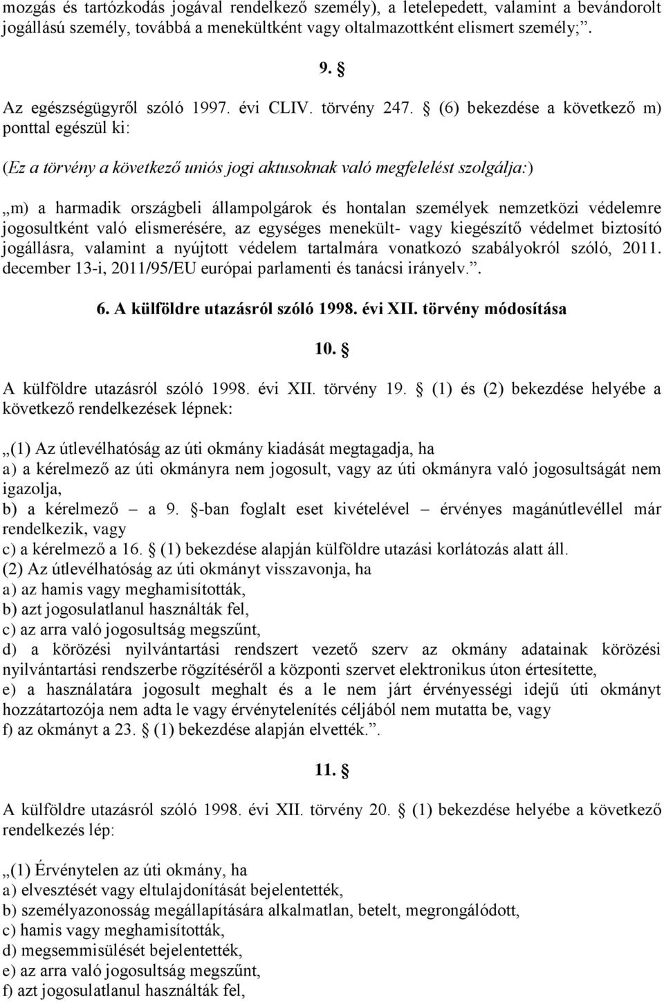 (6) bekezdése a következő m) ponttal egészül ki: (Ez a törvény a következő uniós jogi aktusoknak való megfelelést szolgálja:) m) a harmadik országbeli állampolgárok és hontalan személyek nemzetközi