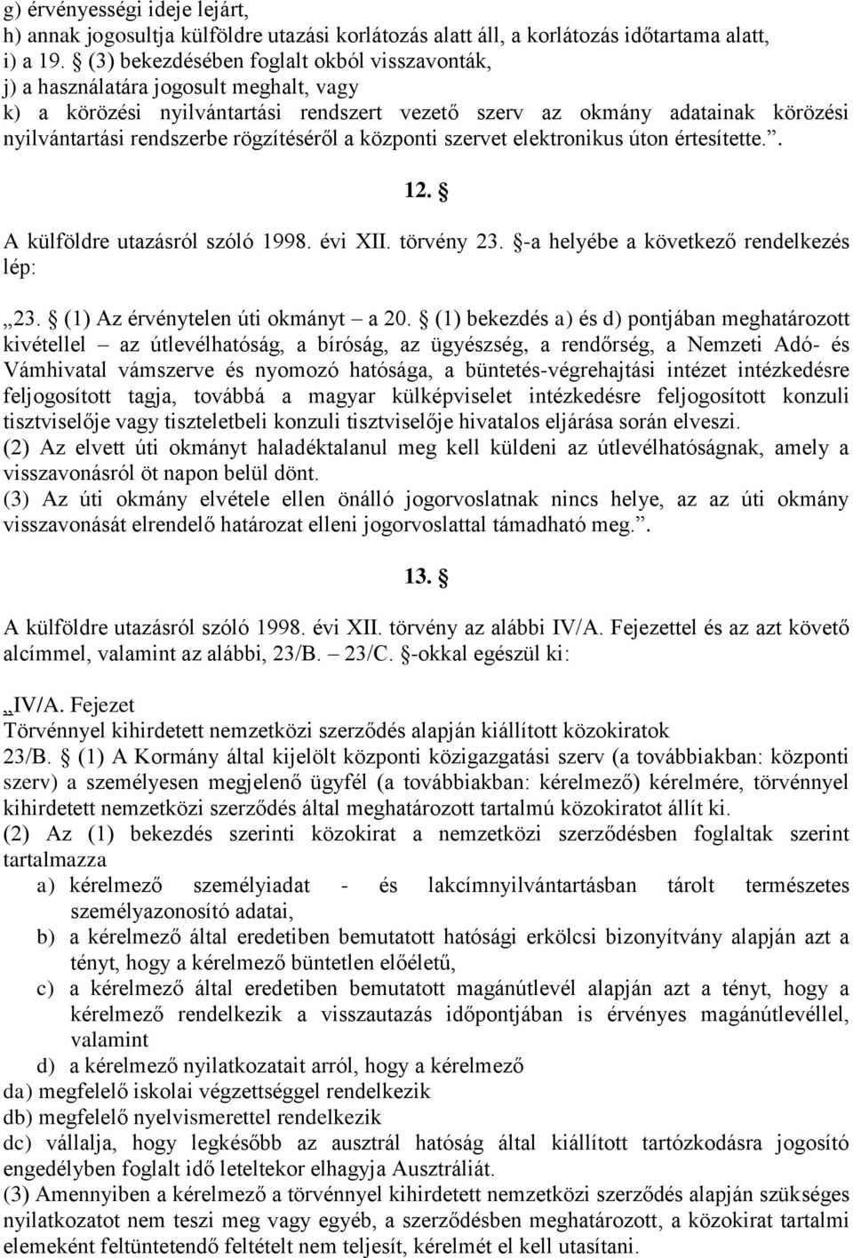 rögzítéséről a központi szervet elektronikus úton értesítette.. 12. A külföldre utazásról szóló 1998. évi XII. törvény 23. -a helyébe a következő rendelkezés lép: 23.