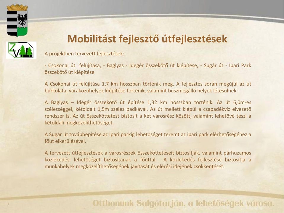 A Baglyas Idegér összekötő út építése 1,32 km hosszban történik. Az út 6,0m-es szélességgel, kétoldalt 1,5m széles padkával. Az út mellett kiépül a csapadékvíz elvezető rendszer is.