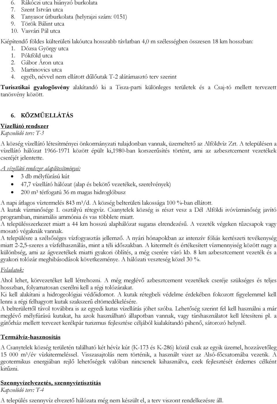 egyéb, névvel nem ellátott dűlőutak T-2 alátámasztó terv szerint Turisztikai gyalogösvény alakítandó ki a Tisza-parti különleges területek és a Csaj-tó mellett tervezett tanösvény között. 6.