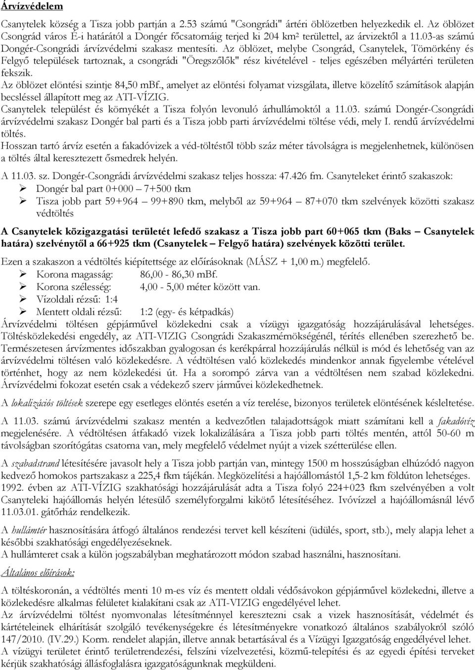 Az öblözet, melybe Csongrád, Csanytelek, Tömörkény és Felgyő települések tartoznak, a csongrádi "Öregszőlők" rész kivételével - teljes egészében mélyártéri területen fekszik.