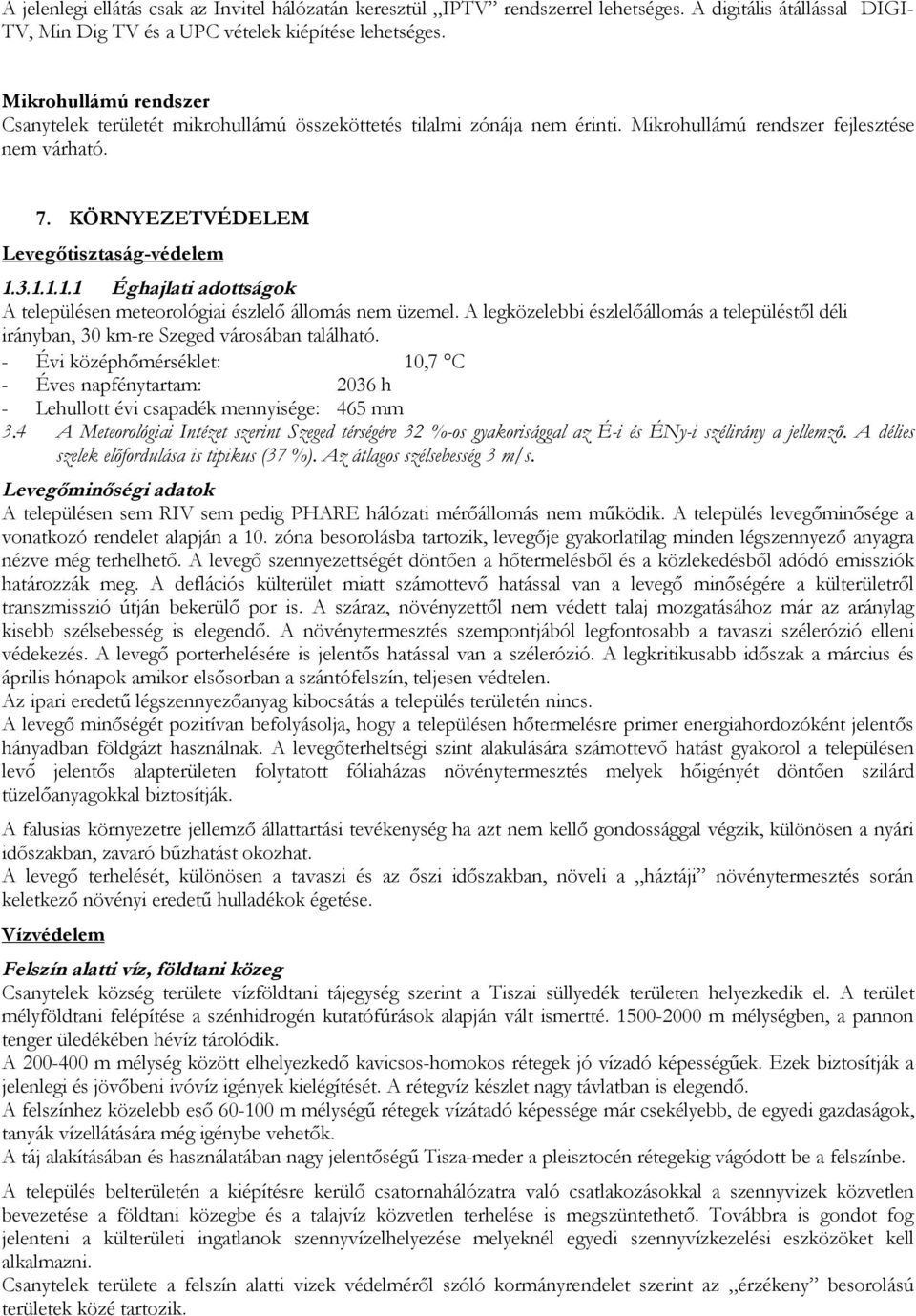 3.1.1.1.1 Éghajlati adottságok A településen meteorológiai észlelő állomás nem üzemel. A legközelebbi észlelőállomás a településtől déli irányban, 30 km-re Szeged városában található.