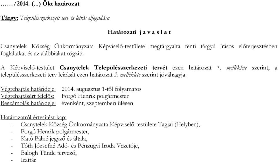 foglaltakat és az alábbiakat rögzíti. A Képviselő-testület Csanytelek Településszerkezeti tervét ezen határozat 1. melléklete szerint, a településszerkezeti terv leírását ezen határozat 2.