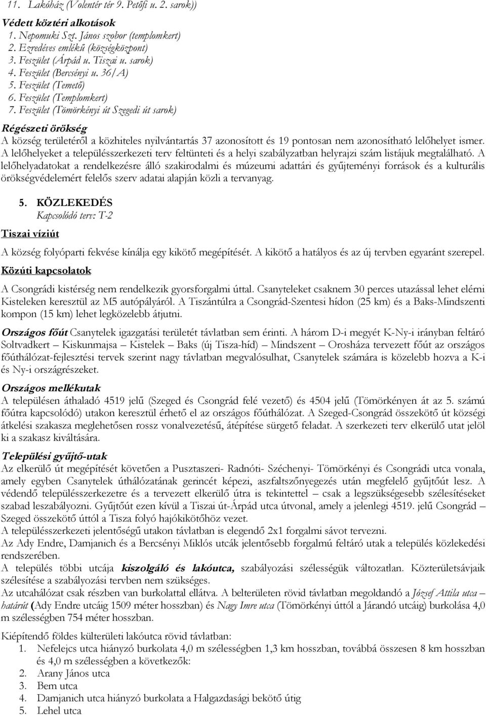 Feszület (Tömörkényi út Szegedi út sarok) Régészeti örökség A község területéről a közhiteles nyilvántartás 37 azonosított és 19 pontosan nem azonosítható lelőhelyet ismer.