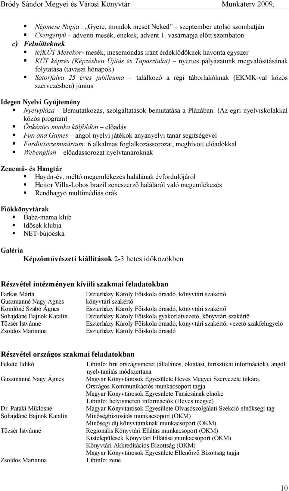 folytatása (tavaszi hónapok) Sátorfalva 25 éves jubileuma találkozó a régi táborlakóknak (EKMK-val közös szervezésben) június Idegen Nyelvi Gyűjtemény Nyelvpláza Bemutatkozás, szolgáltatások