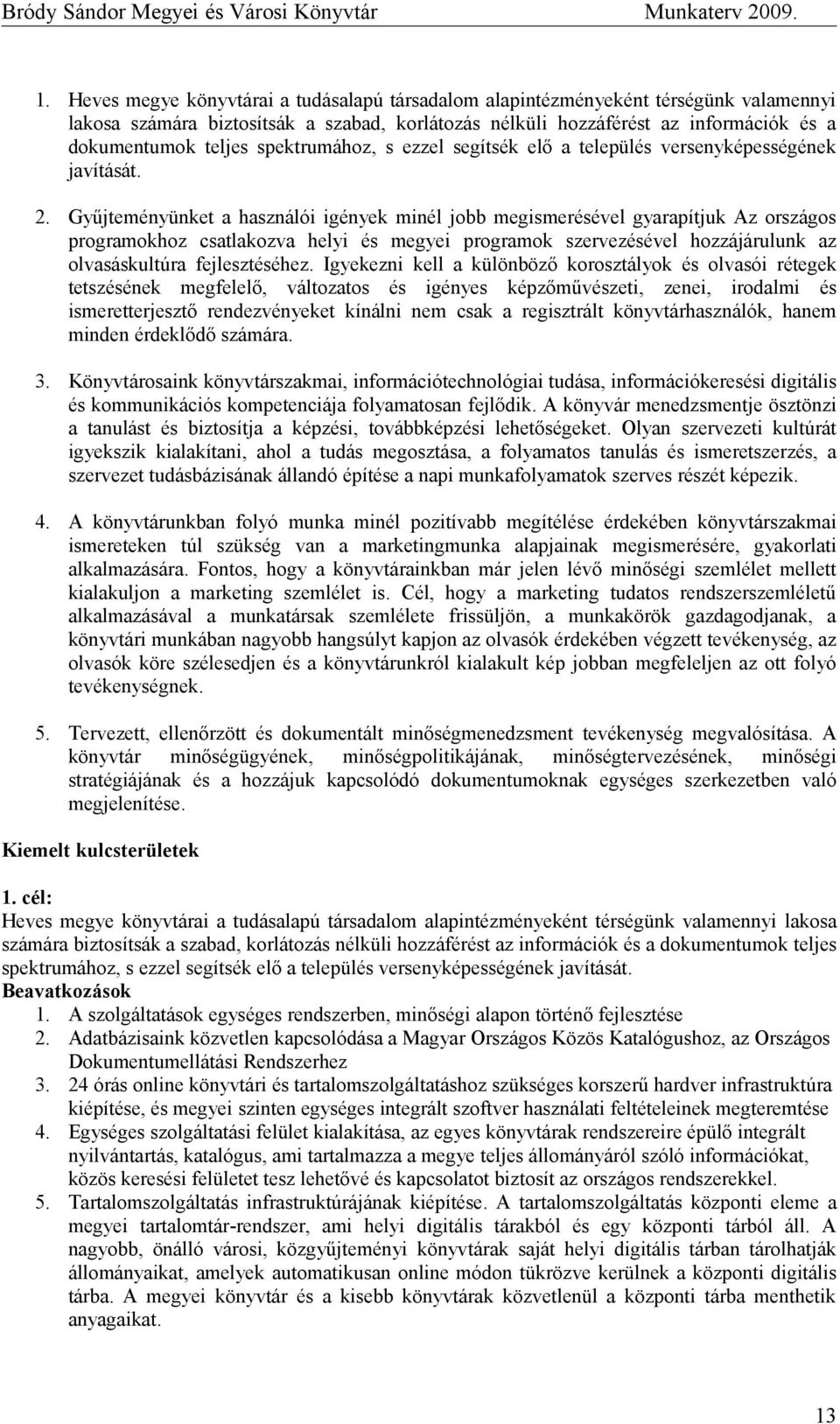 Gyűjteményünket a használói igények minél jobb megismerésével gyarapítjuk Az országos programokhoz csatlakozva helyi és megyei programok szervezésével hozzájárulunk az olvasáskultúra fejlesztéséhez.