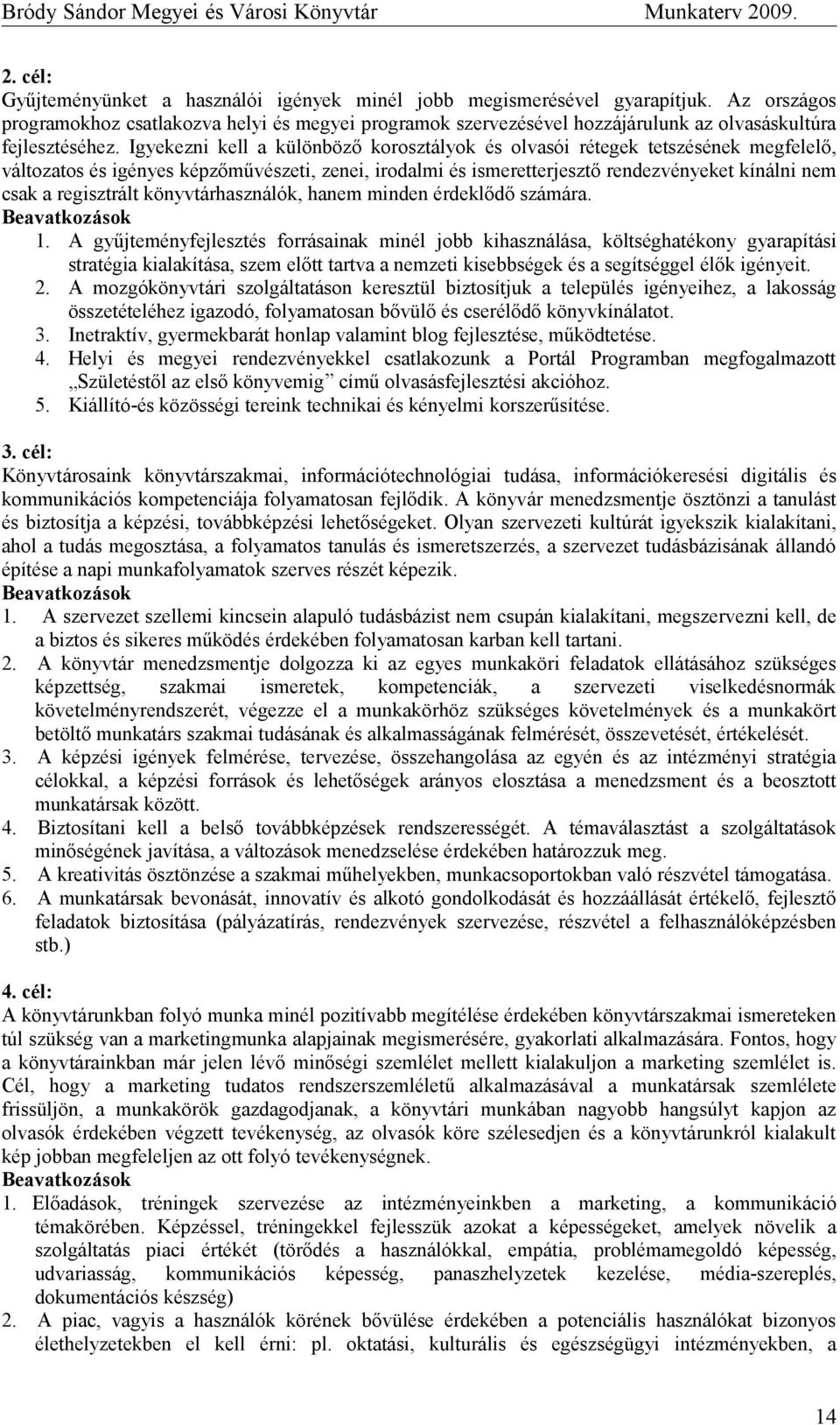 Igyekezni kell a különböző korosztályok és olvasói rétegek tetszésének megfelelő, változatos és igényes képzőművészeti, zenei, irodalmi és ismeretterjesztő rendezvényeket kínálni nem csak a