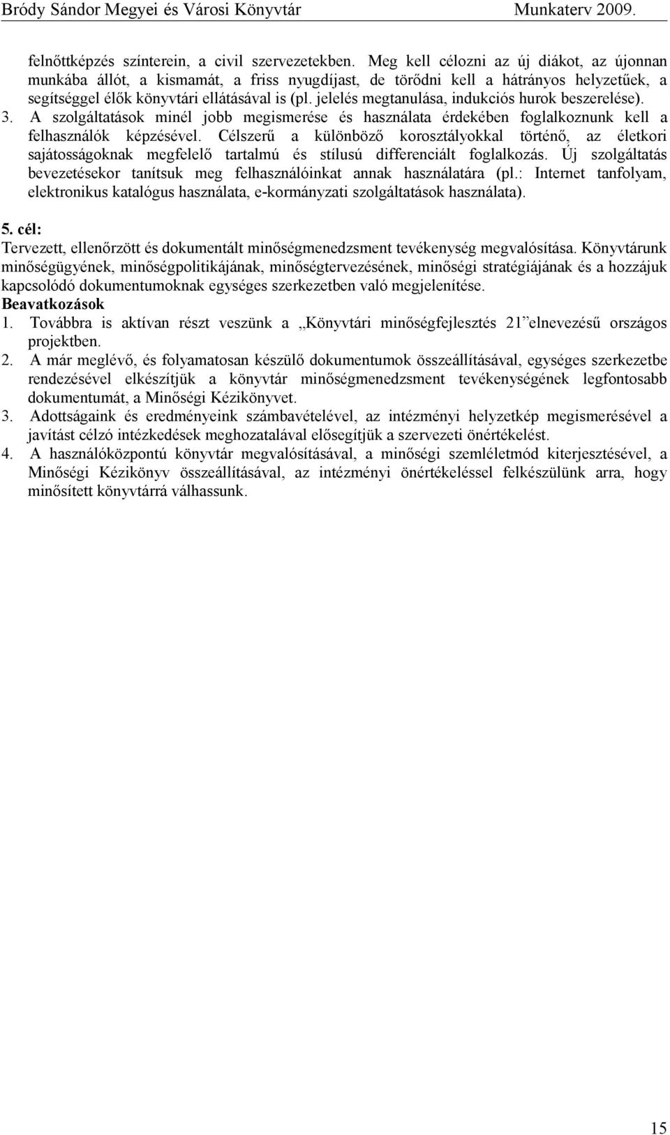 jelelés megtanulása, indukciós hurok beszerelése). 3. A szolgáltatások minél jobb megismerése és használata érdekében foglalkoznunk kell a felhasználók képzésével.