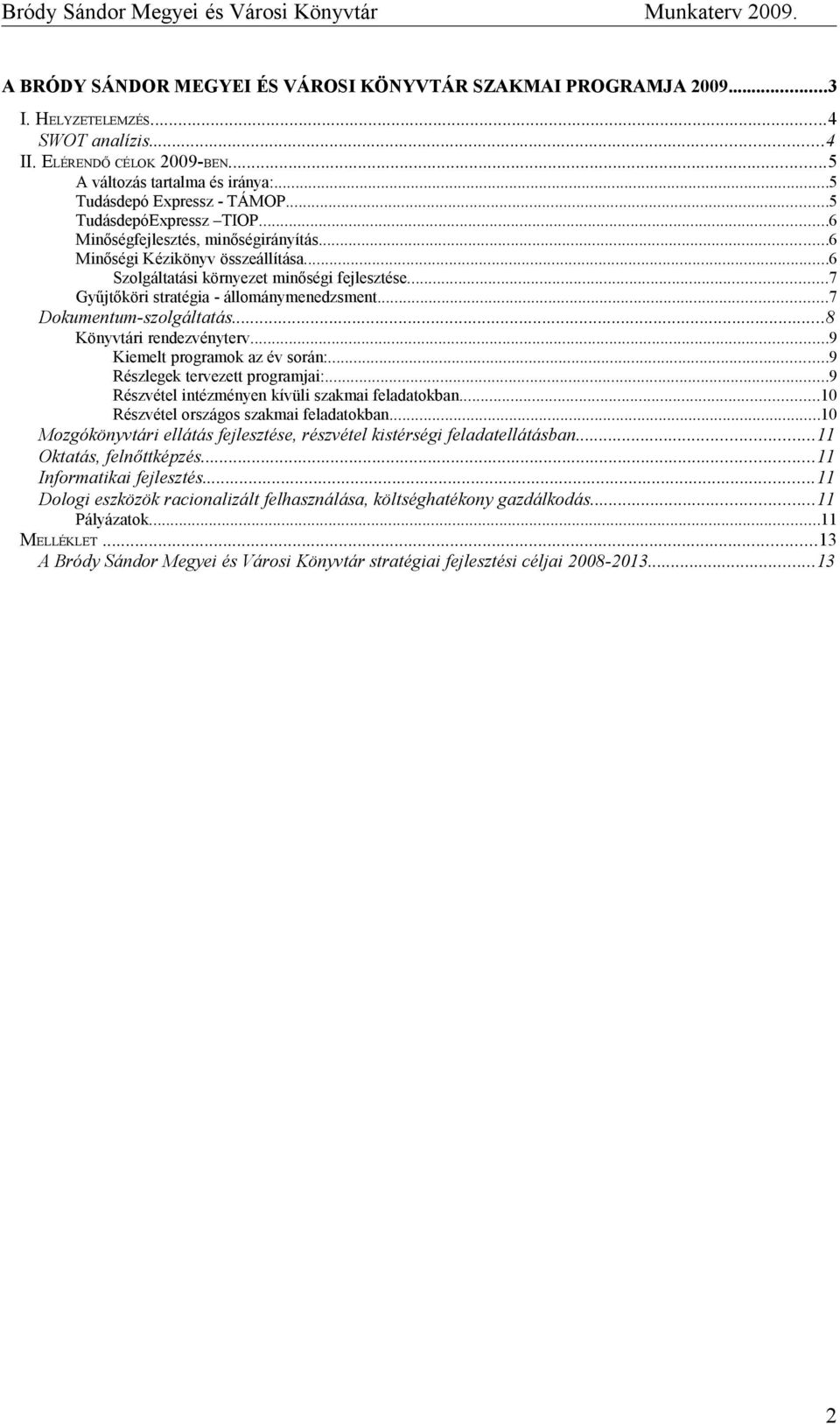 ..7 Dokumentum-szolgáltatás...8 Könyvtári rendezvényterv...9 Kiemelt programok az év során:...9 Részlegek tervezett programjai:...9 Részvétel intézményen kívüli szakmai feladatokban.