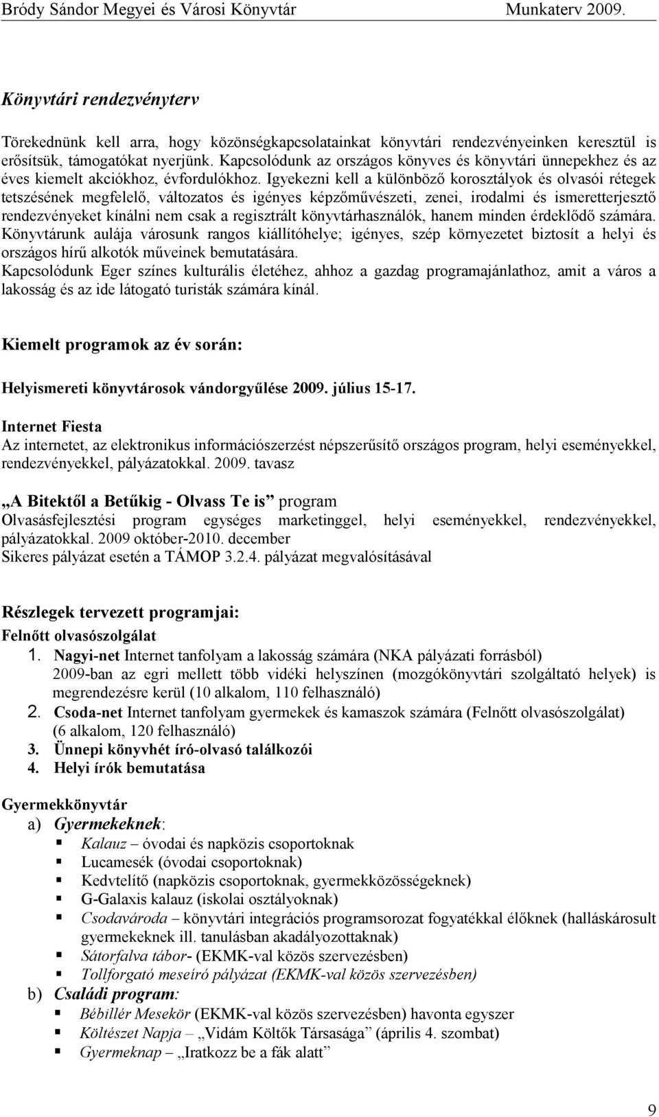 Igyekezni kell a különböző korosztályok és olvasói rétegek tetszésének megfelelő, változatos és igényes képzőművészeti, zenei, irodalmi és ismeretterjesztő rendezvényeket kínálni nem csak a