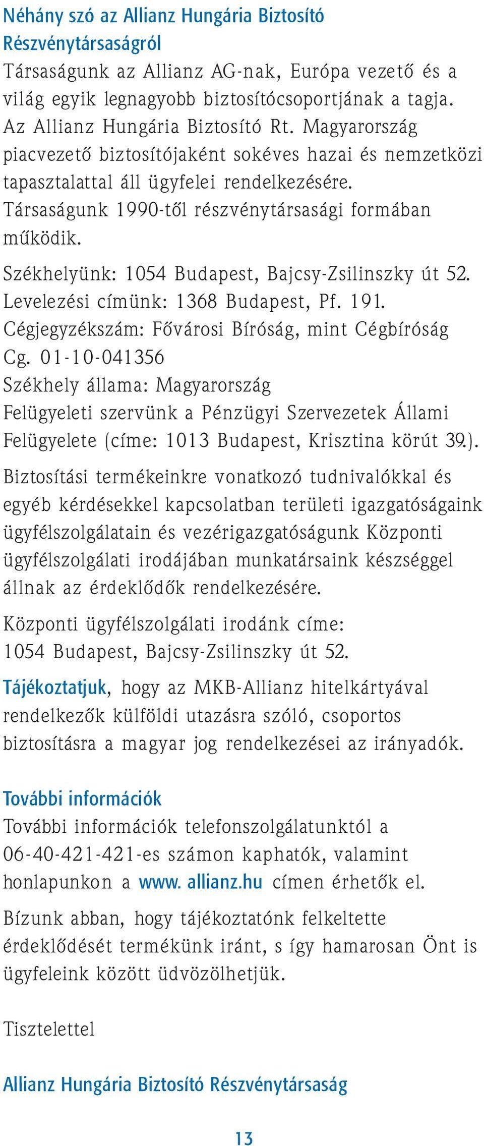 Székhelyünk: 1054 Budapest, Bajcsy-Zsilinszky út 52. Levelezési címünk: 1368 Budapest, Pf. 191. Cégjegyzékszám: Fõvárosi Bíróság, mint Cégbíróság Cg.