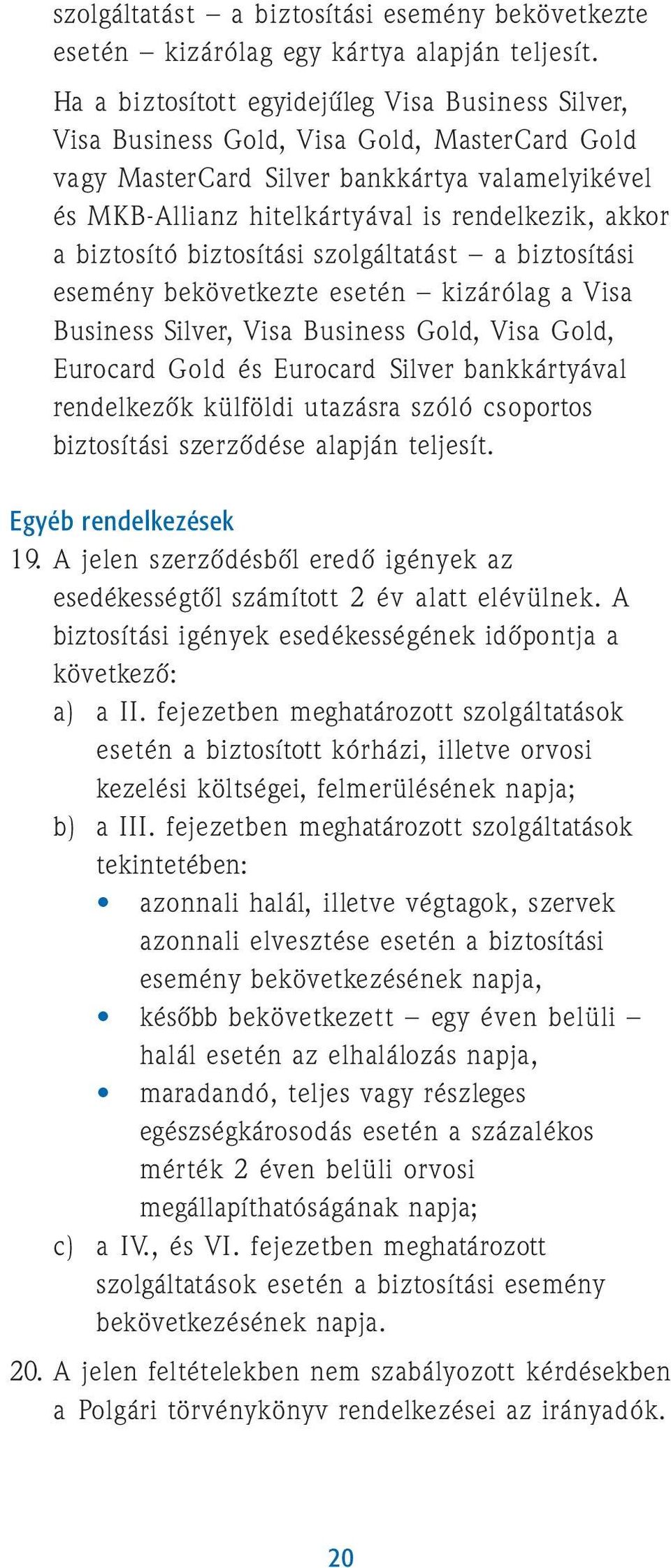 a biztosító biztosítási szolgáltatást a biztosítási esemény bekövetkezte esetén kizárólag a Visa Business Silver, Visa Business Gold, Visa Gold, Eurocard Gold és Eurocard Silver bankkártyával